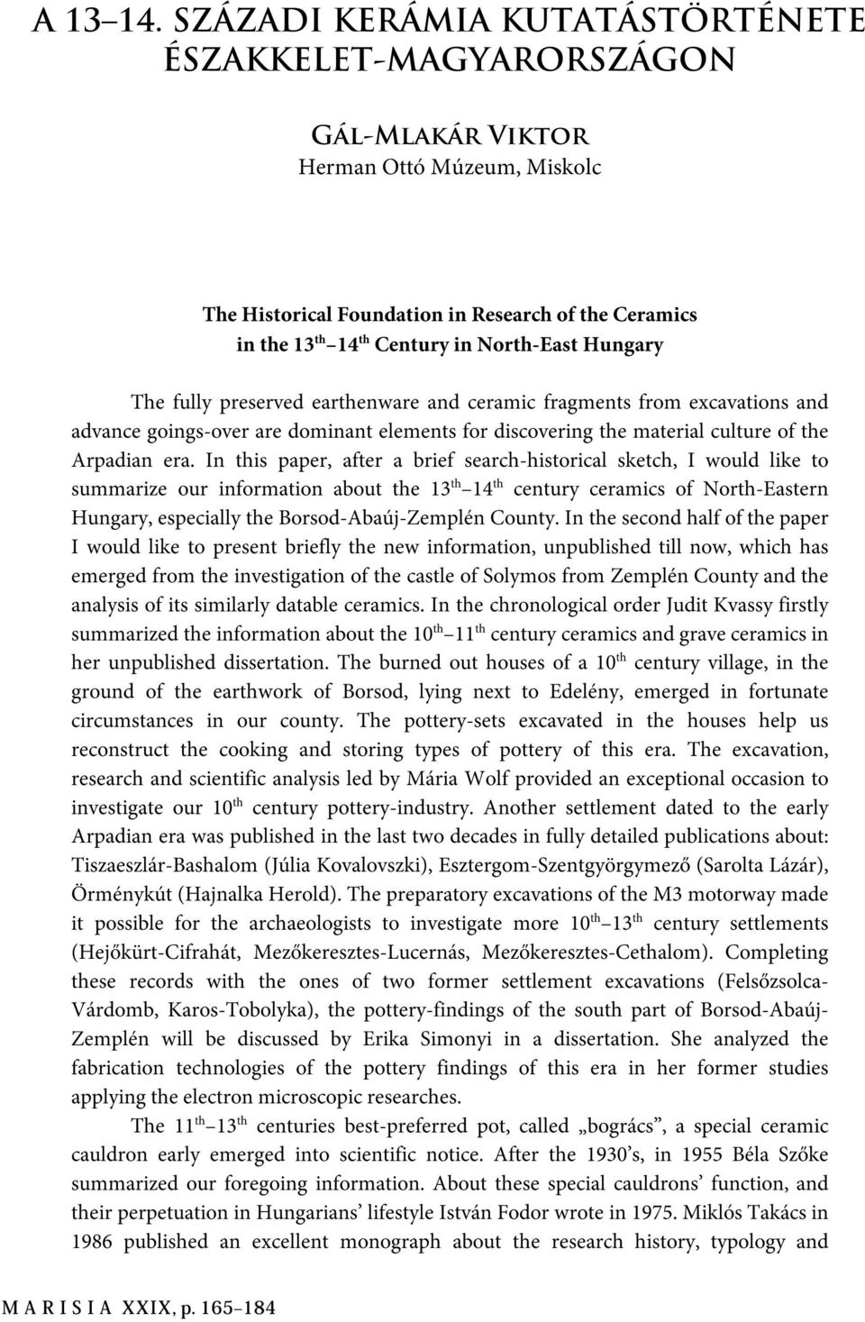 Hungary The fully preserved earthenware and ceramic fragments from excavations and advance goings-over are dominant elements for discovering the material culture of the Arpadian era.