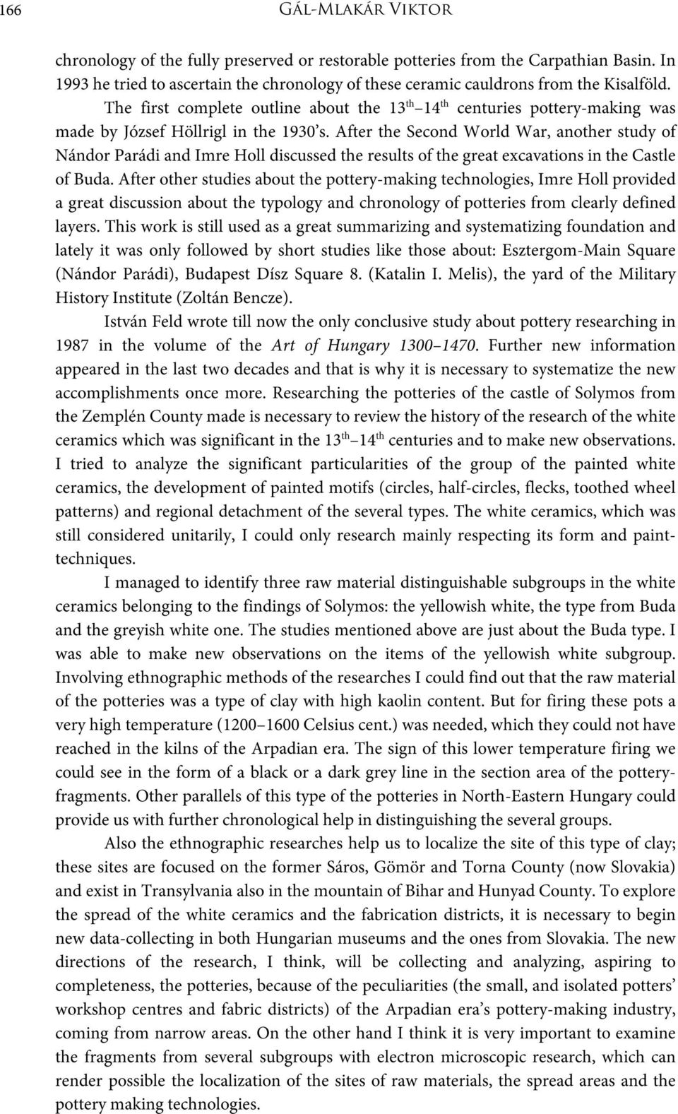 After the Second World War, another study of Nándor Parádi and Imre Holl discussed the results of the great excavations in the Castle of Buda.
