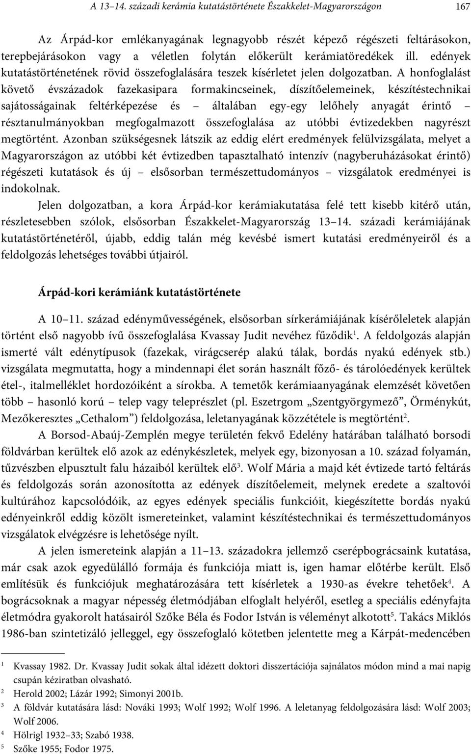 kerámiatöredékek ill. edények kutatástörténetének rövid összefoglalására teszek kísérletet jelen dolgozatban.