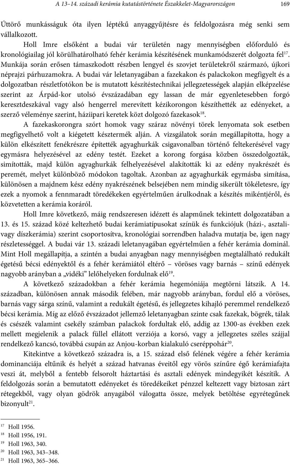 Munkája során erősen támaszkodott részben lengyel és szovjet területekről származó, újkori néprajzi párhuzamokra.