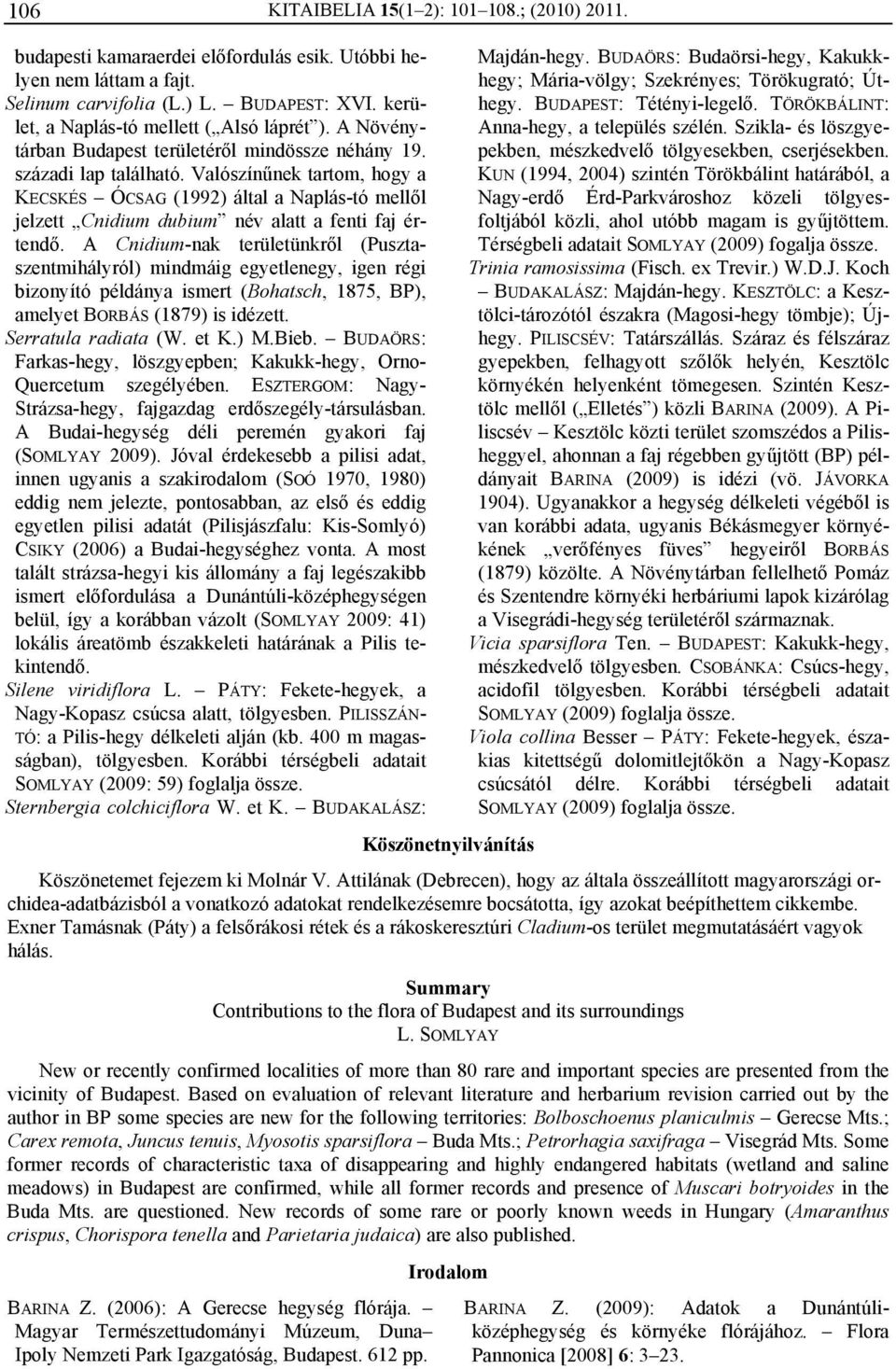 Valószínűnek tartom, hogy a KECSKÉS ÓCSAG (1992) által a Naplás-tó mellől jelzett Cnidium dubium név alatt a fenti faj értendő.