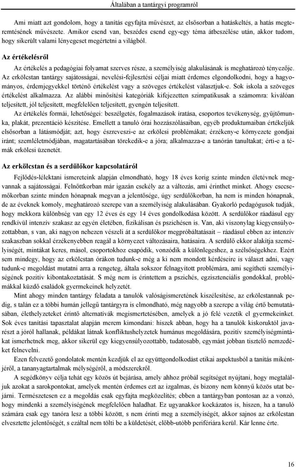 Az értékelésről Az értékelés a pedagógiai folyamat szerves része, a személyiség alakulásának is meghatározó tényezője.