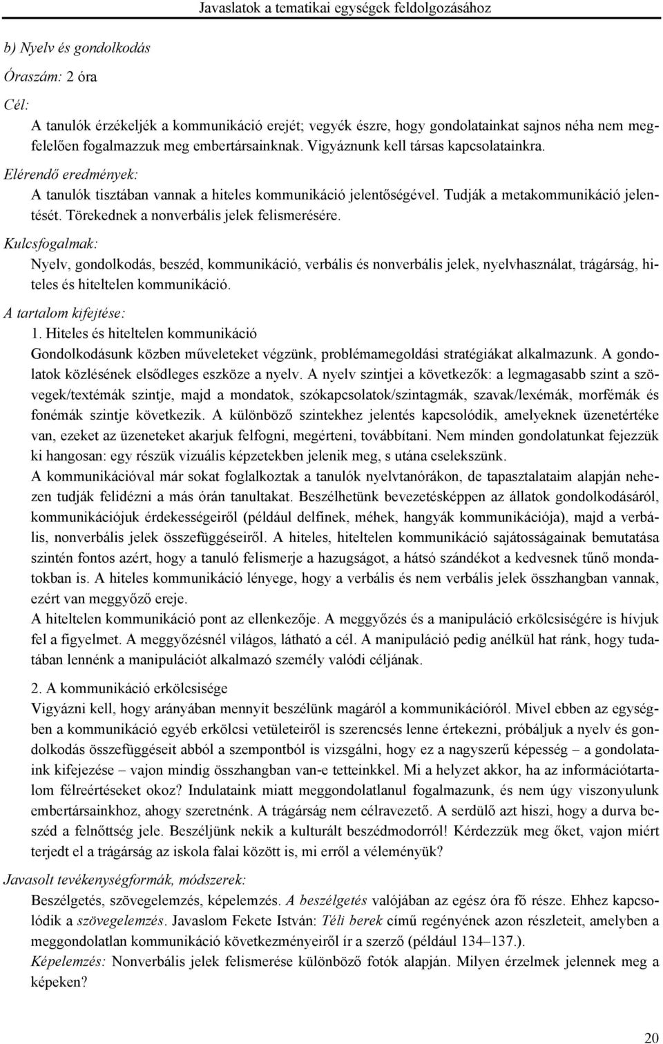 Törekednek a nonverbális jelek felismerésére. Kulcsfogalmak: Nyelv, gondolkodás, beszéd, kommunikáció, verbális és nonverbális jelek, nyelvhasználat, trágárság, hiteles és hiteltelen kommunikáció.