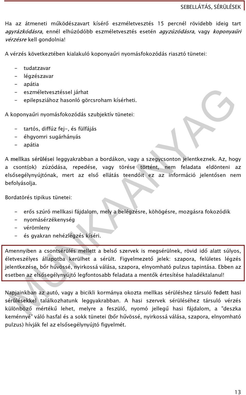 A koponyaűri nyomásfokozódás szubjektív tünetei: - tartós, diffúz fej-, és fülfájás - éhgyomri sugárhányás - apátia A mellkas sérülései leggyakrabban a bordákon, vagy a szegycsonton jelentkeznek.