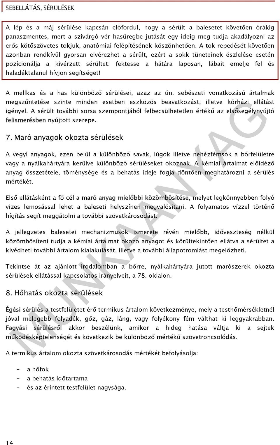 A tok repedését követően azonban rendkívül gyorsan elvérezhet a sérült, ezért a sokk tüneteinek észlelése esetén pozícionálja a kivérzett sérültet: fektesse a hátára laposan, lábait emelje fel és