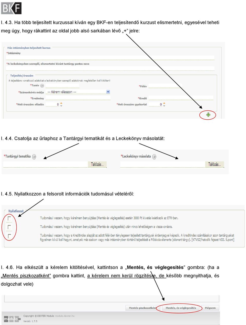 oldal jobb alsó sarkában lévő + jelre: I. 4.4. Csatolja az űrlaphoz a Tantárgyi tematikát és a Leckekönyv másolatát: I. 4.5.