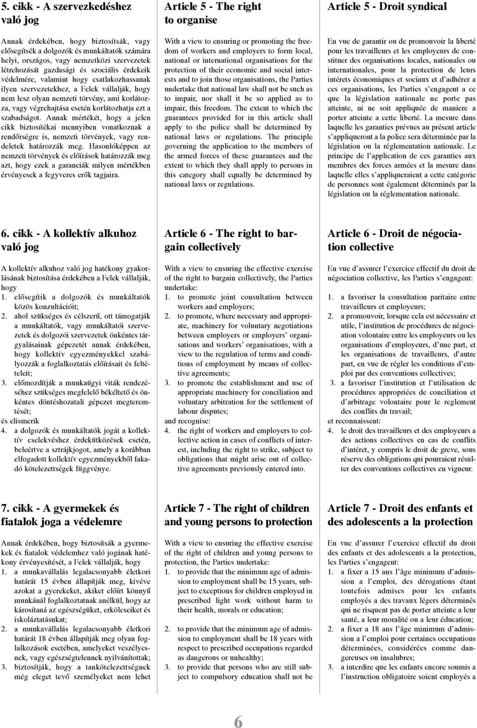 a szabadságot. Annak mértékét, hogy a jelen cikk biztosítékai mennyiben vonatkoznak a rendõrségre is, nemzeti törvények, vagy rendeletek határozzák meg.