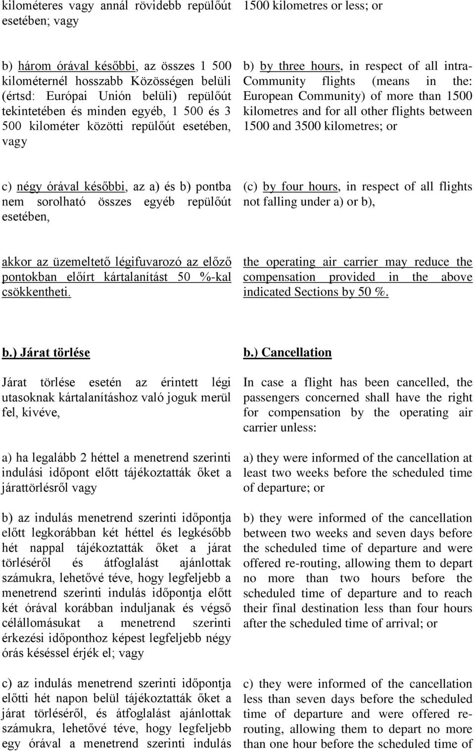 more than 1500 kilometres and for all other flights between 1500 and 3500 kilometres; or c) négy órával későbbi, az a) és b) pontba nem sorolható összes egyéb repülőút esetében, (c) by four hours, in