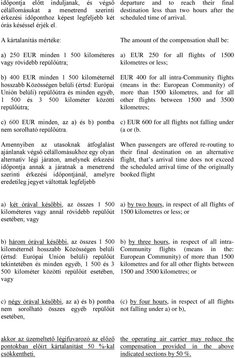 minden egyéb, 1 500 és 3 500 kilométer közötti repülőútra; c) 600 EUR minden, az a) és b) pontba nem sorolható repülőútra.