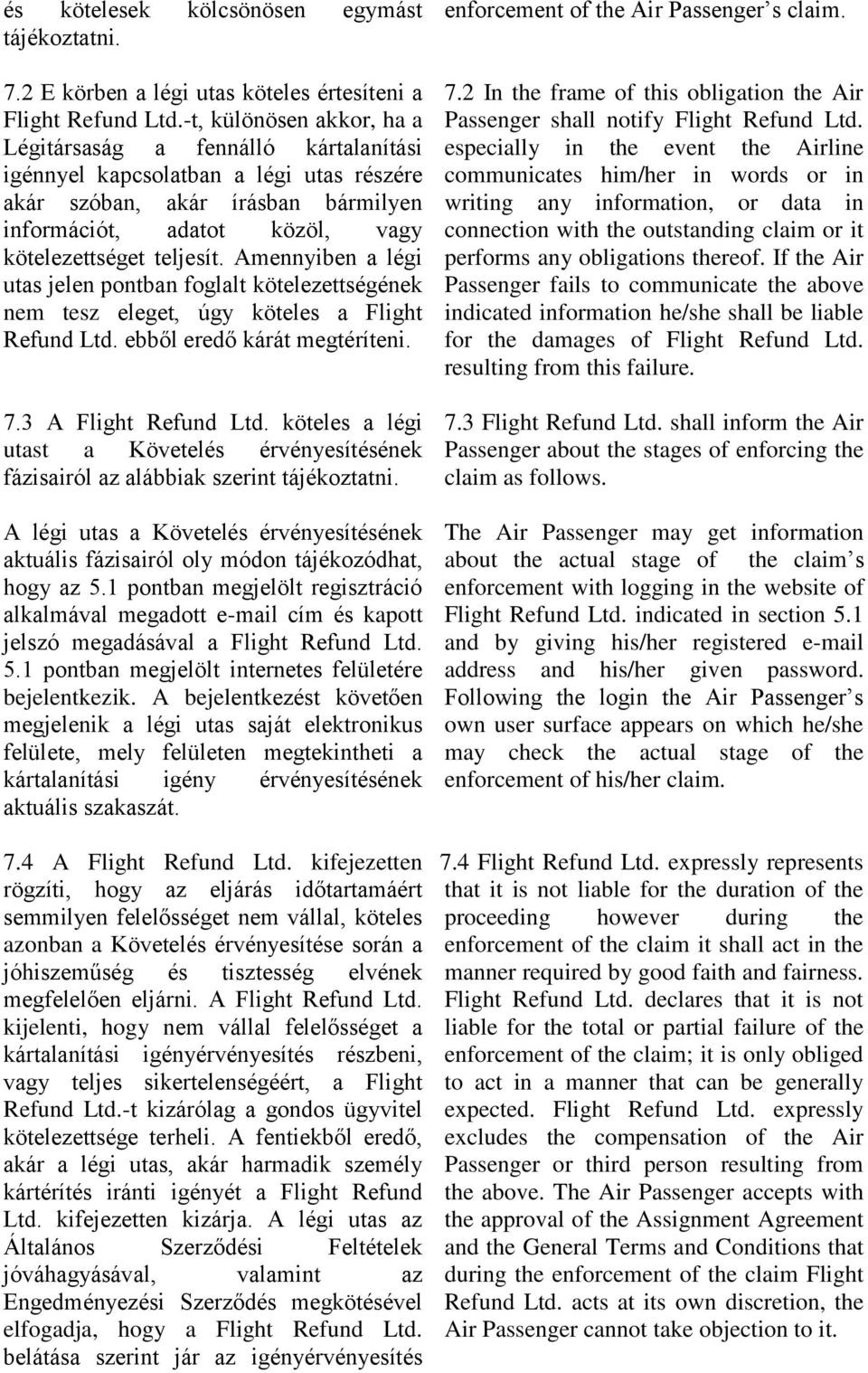 Amennyiben a légi utas jelen pontban foglalt kötelezettségének nem tesz eleget, úgy köteles a Flight Refund Ltd. ebből eredő kárát megtéríteni. 7.3 A Flight Refund Ltd.