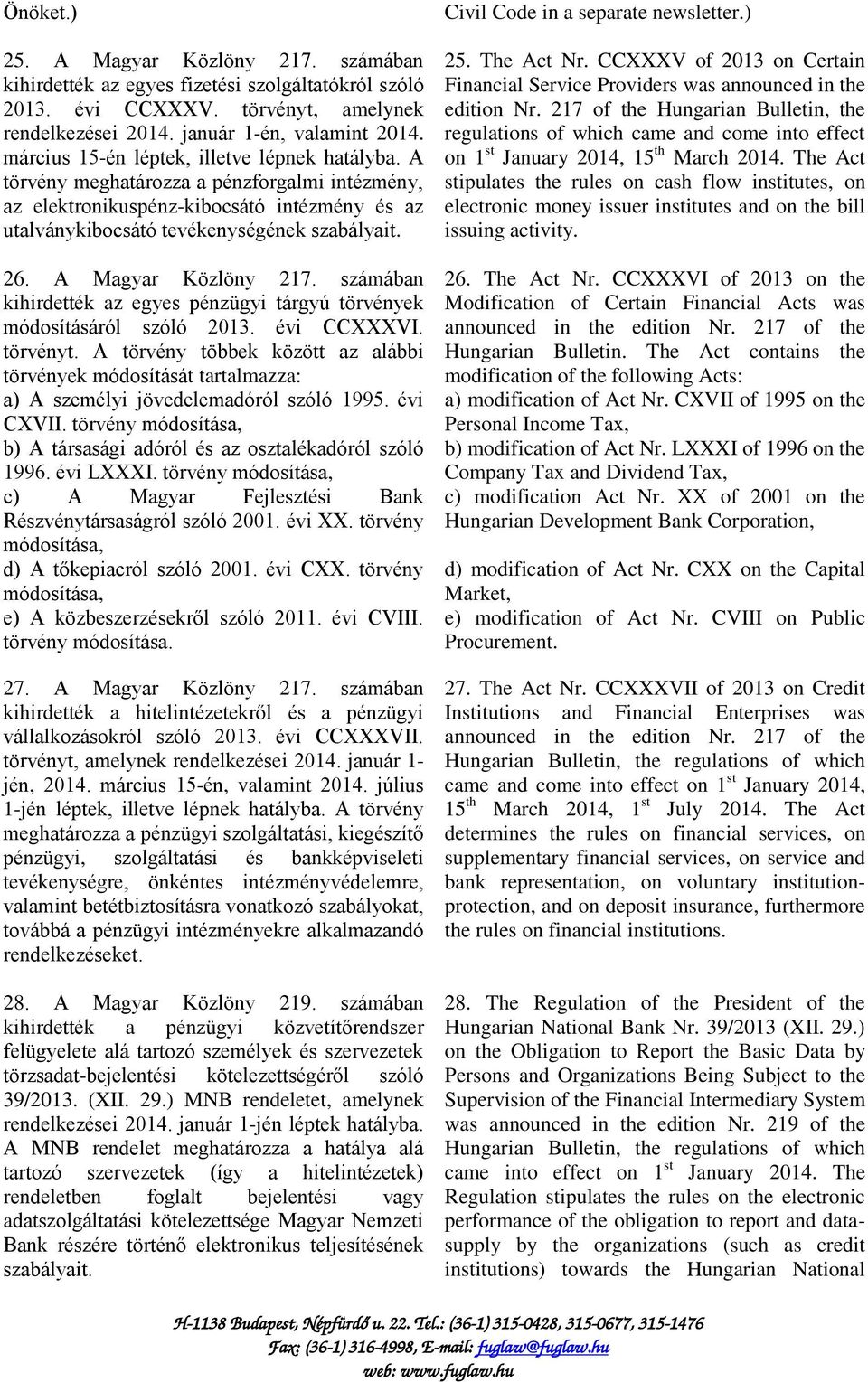 A Magyar Közlöny 217. számában kihirdették az egyes pénzügyi tárgyú törvények módosításáról szóló 2013. évi CCXXXVI. törvényt.