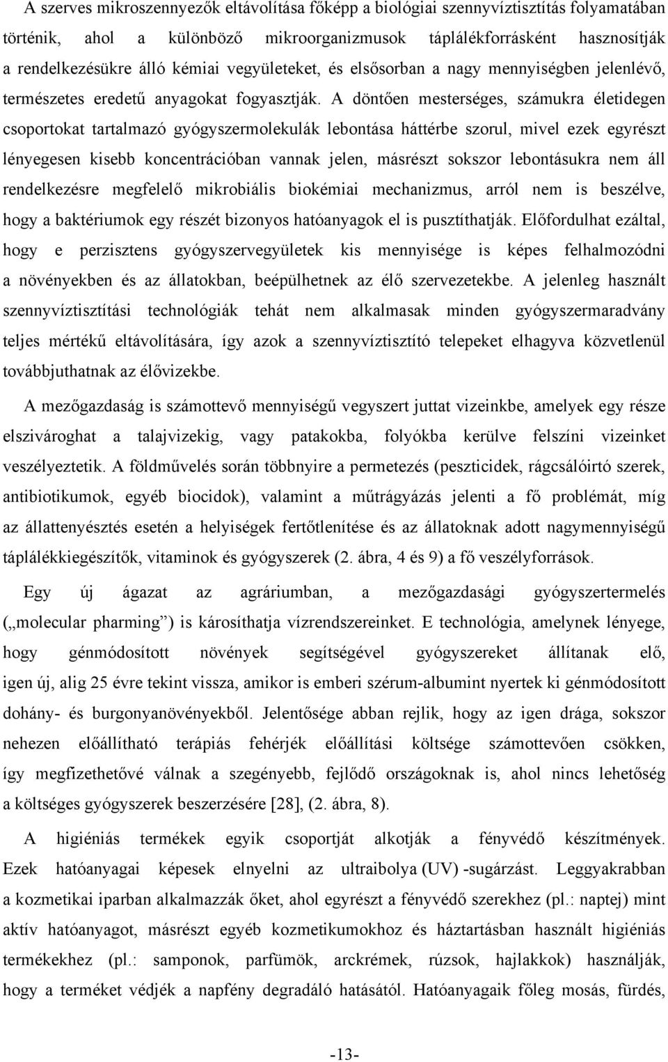 A döntően mesterséges, számukra életidegen csoportokat tartalmazó gyógyszermolekulák lebontása háttérbe szorul, mivel ezek egyrészt lényegesen kisebb koncentrációban vannak jelen, másrészt sokszor