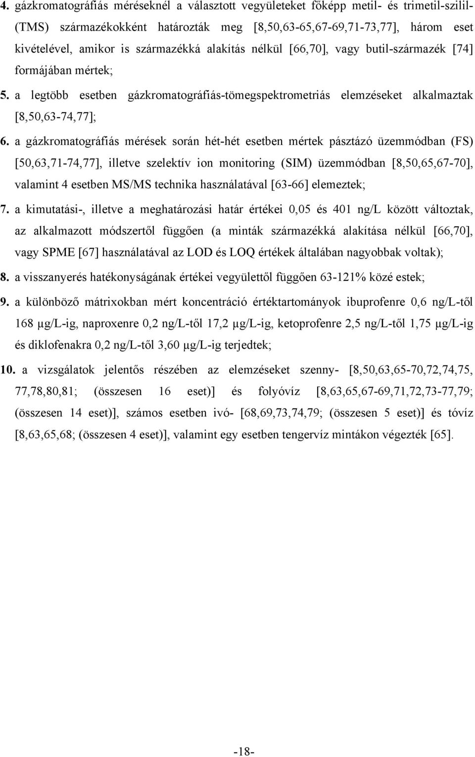 a gázkromatográfiás mérések során hét-hét esetben mértek pásztázó üzemmódban (FS) [50,63,71-74,77], illetve szelektív ion monitoring (SIM) üzemmódban [8,50,65,67-70], valamint 4 esetben MS/MS