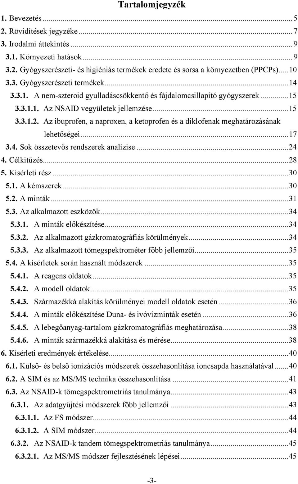 Az ibuprofen, a naproxen, a ketoprofen és a diklofenak meghatározásának lehetőségei... 17 3.4. Sok összetevős rendszerek analízise... 24 4. Célkitűzés... 28 5. Kísérleti rész... 30 5.1. A kémszerek.