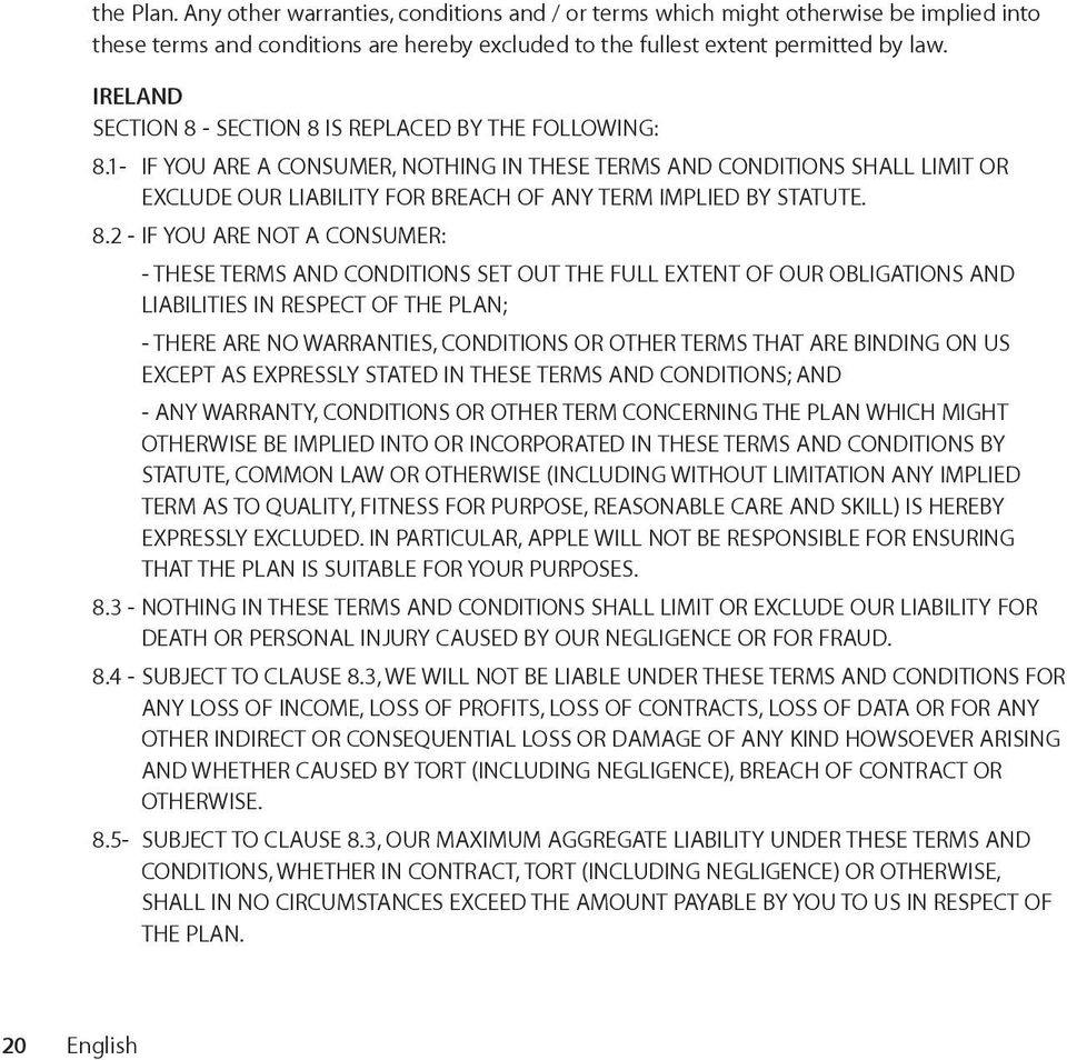 1- IF YOU ARE A CONSUMER, NOTHING IN THESE TERMS AND CONDITIONS SHALL LIMIT OR EXCLUDE OUR LIABILITY FOR BREACH OF ANY TERM IMPLIED BY STATUTE. 8.