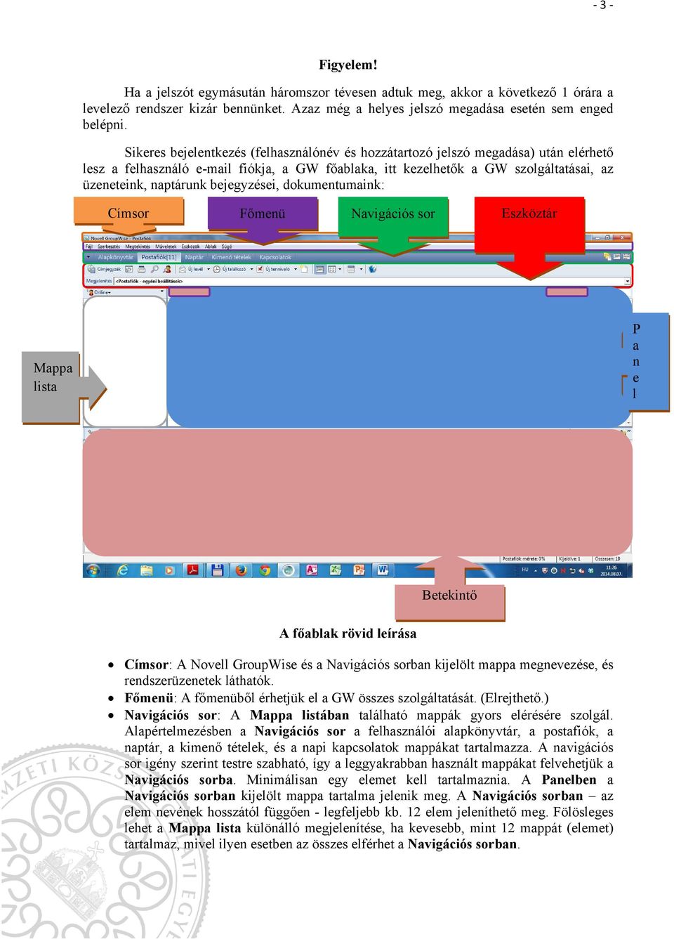 bejegyzései, dokumentumaink: Címsor Főmenü Navigációs sor Eszköztár Mappa lista P a n e l Betekintő A főablak rövid leírása Címsor: A Novell GroupWise és a Navigációs sorban kijelölt mappa