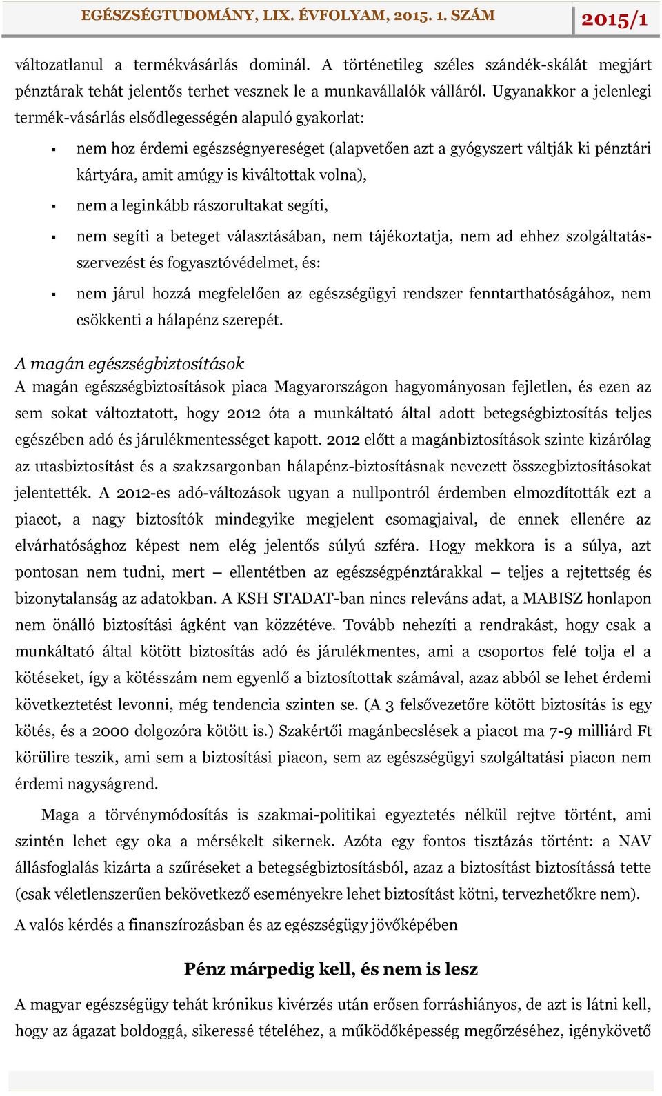 volna), nem a leginkább rászorultakat segíti, nem segíti a beteget választásában, nem tájékoztatja, nem ad ehhez szolgáltatásszervezést és fogyasztóvédelmet, és: nem járul hozzá megfelelően az