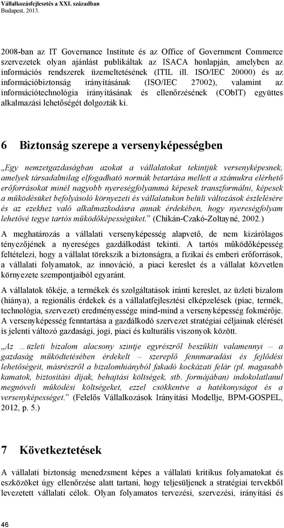 ISO/IEC 20000) és az információbiztonság irányításának (ISO/IEC 27002), valamint az információtechnológia irányításának és ellenőrzésének (CObIT) együttes alkalmazási lehetőségét dolgozták ki.