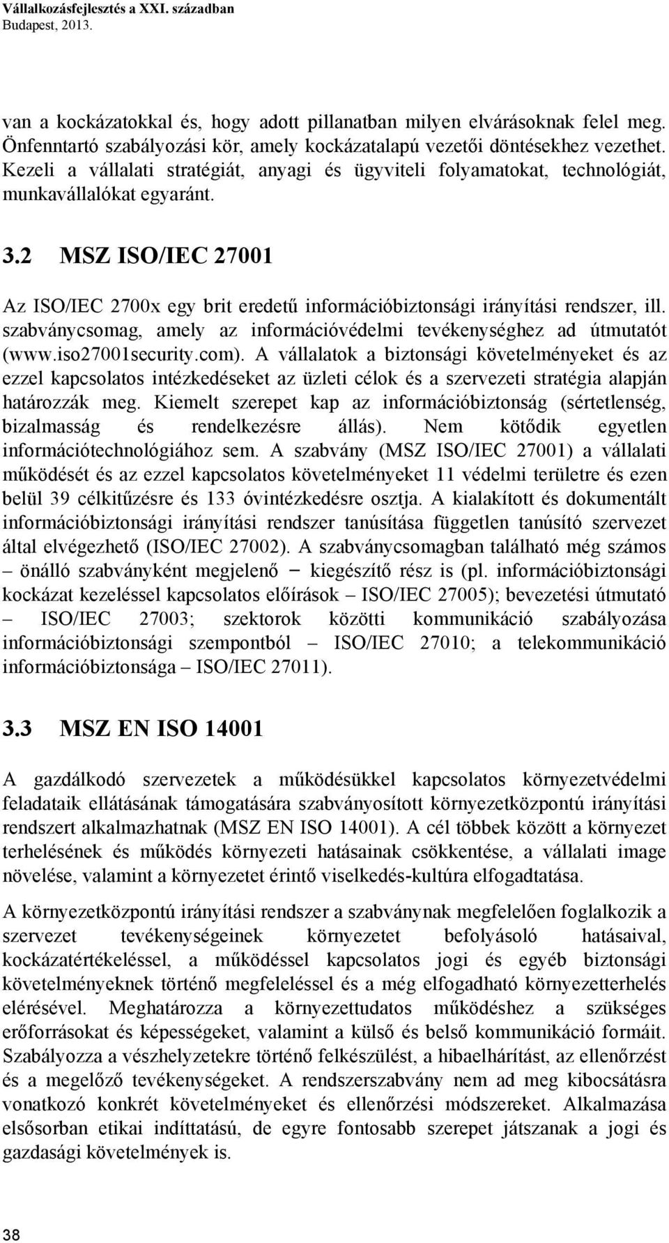 2 MSZ ISO/IEC 27001 Az ISO/IEC 2700x egy brit eredetű információbiztonsági irányítási rendszer, ill. szabványcsomag, amely az információvédelmi tevékenységhez ad útmutatót (www.iso27001security.com).