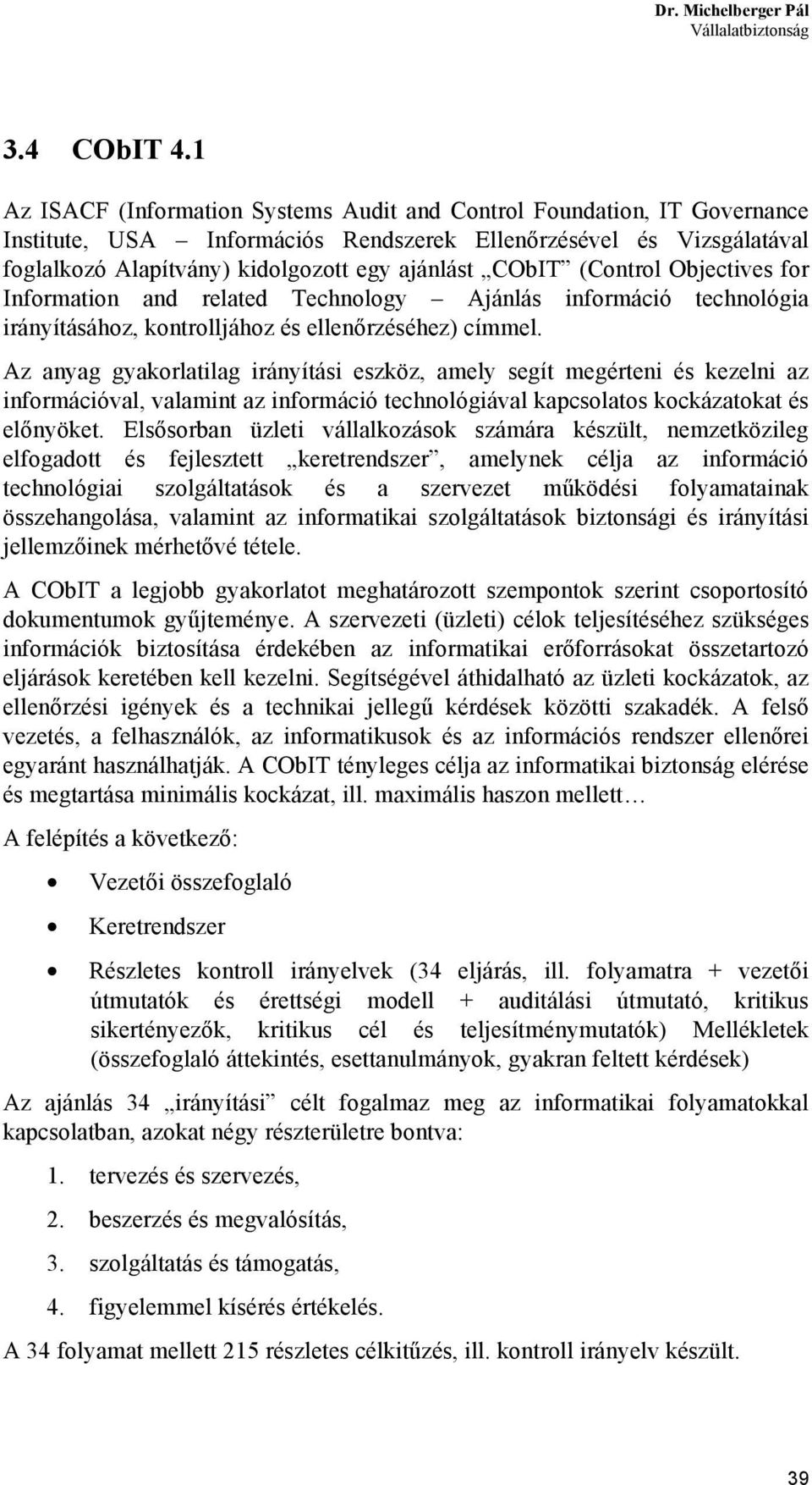 (Control Objectives for Information and related Technology Ajánlás információ technológia irányításához, kontrolljához és ellenőrzéséhez) címmel.