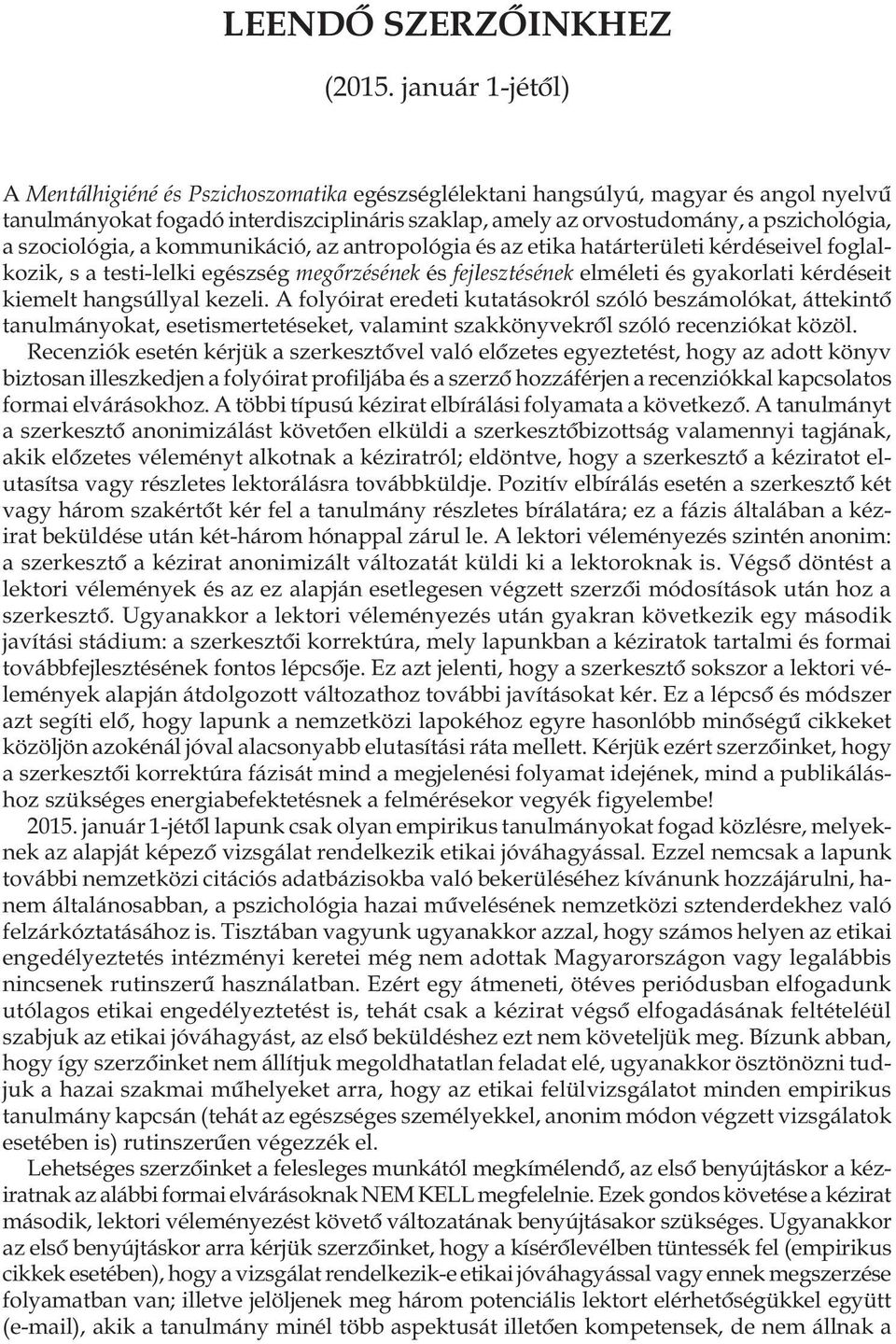 szociológia, a kommu nikáció, az antropológia és az etika határterületi kérdéseivel foglalkozik, s a testi-lelki egészség megôrzésének és fejlesztésének elméleti és gyakorlati kérdéseit kiemelt