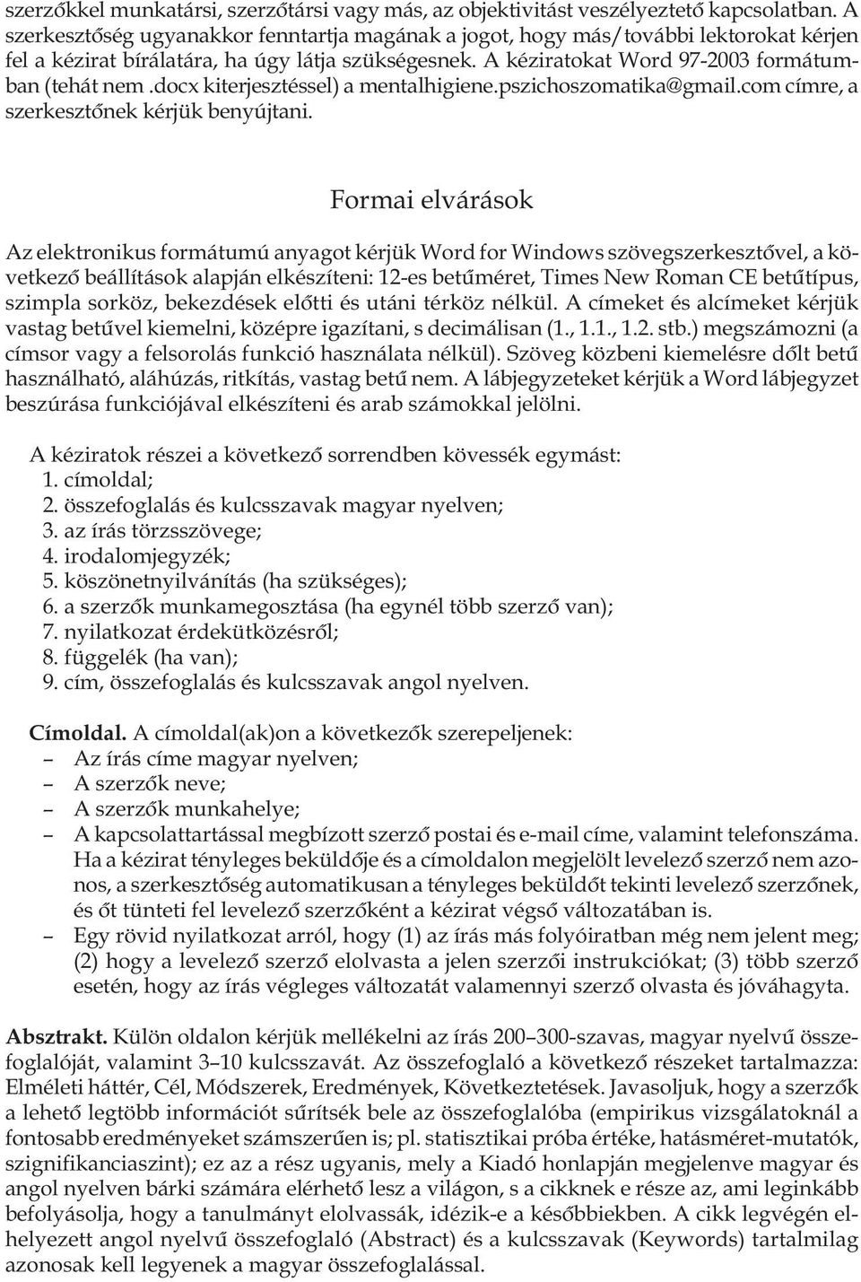 docx kiterjesztéssel) a mentalhigiene.pszichoszomatika@gmail.com címre, a szerkesztônek kérjük benyújtani.