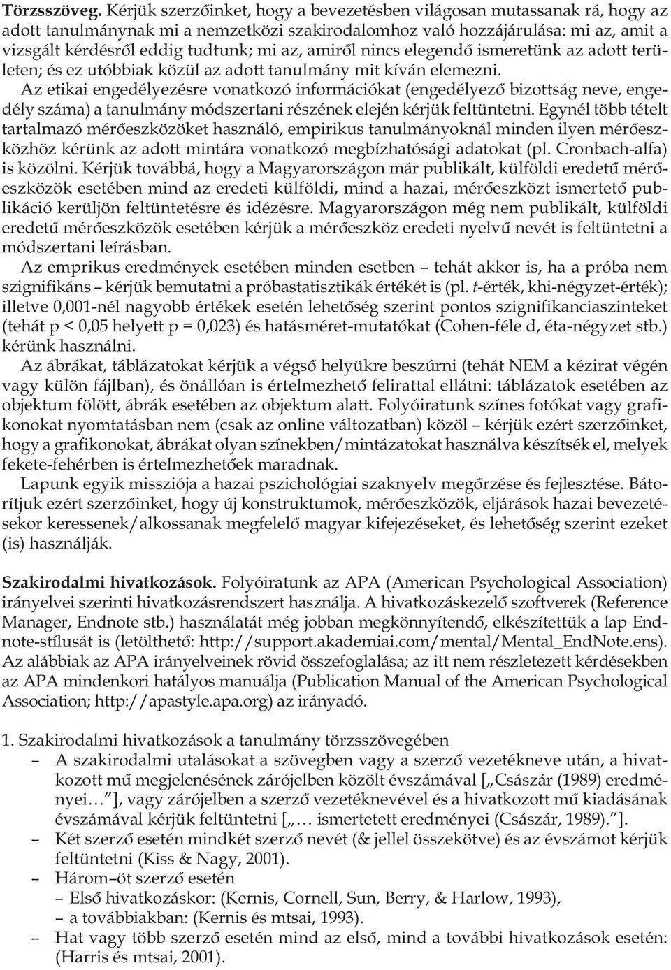 amirôl nincs elegendô ismeretünk az adott területen; és ez utóbbiak közül az adott tanulmány mit kíván elemezni.