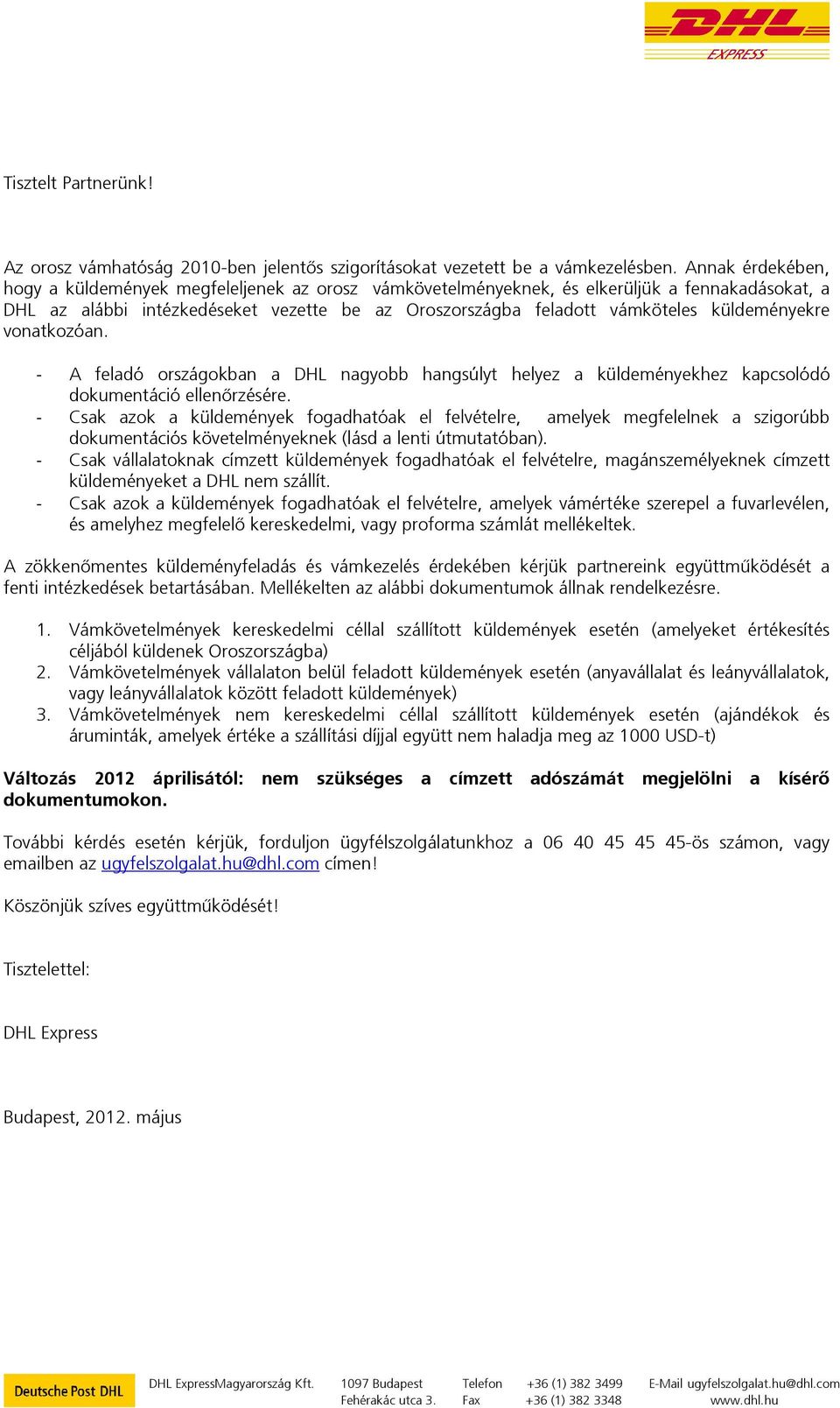 küldeményekre vonatkozóan. - A feladó országokban a DHL nagyobb hangsúlyt helyez a küldeményekhez kapcsolódó dokumentáció ellenőrzésére.