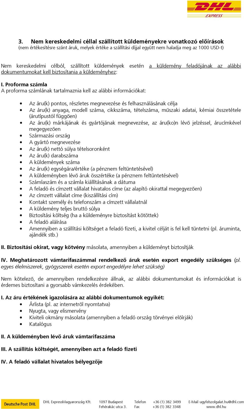 Proforma számla A proforma számlának tartalmaznia kell az alábbi információkat: Az áru(k) pontos, részletes megnevezése és felhasználásának célja Az áru(k) anyaga, modell száma, cikkszáma,