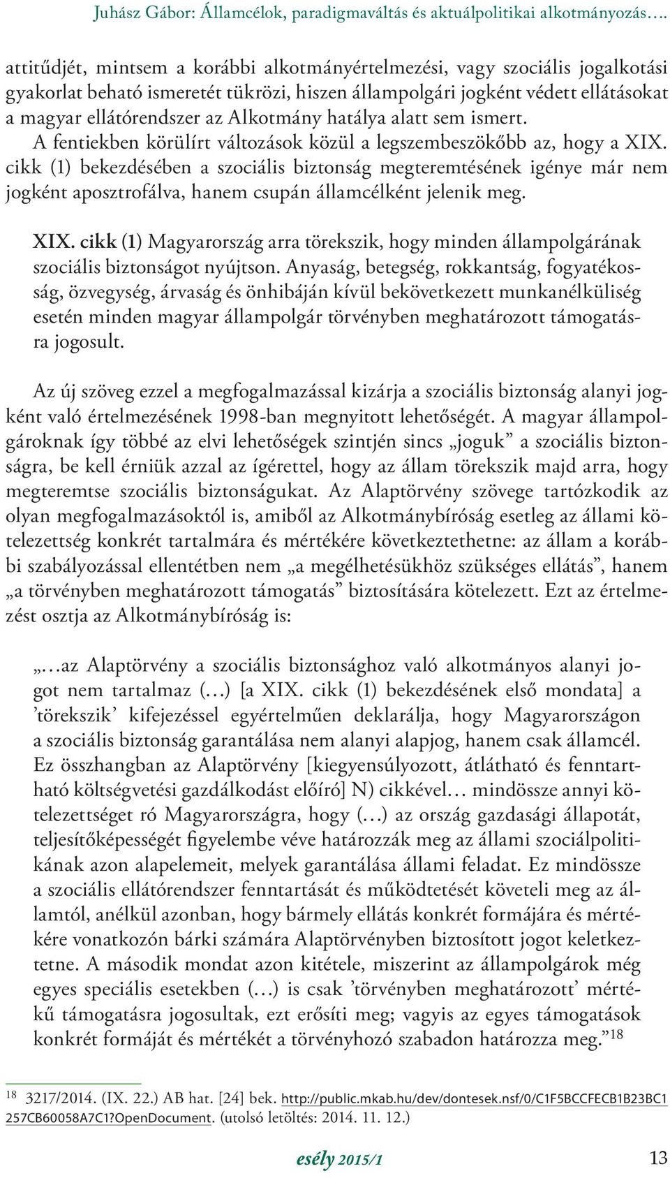 hatálya alatt sem ismert. A fentiekben körülírt változások közül a legszembeszökőbb az, hogy a XIX.