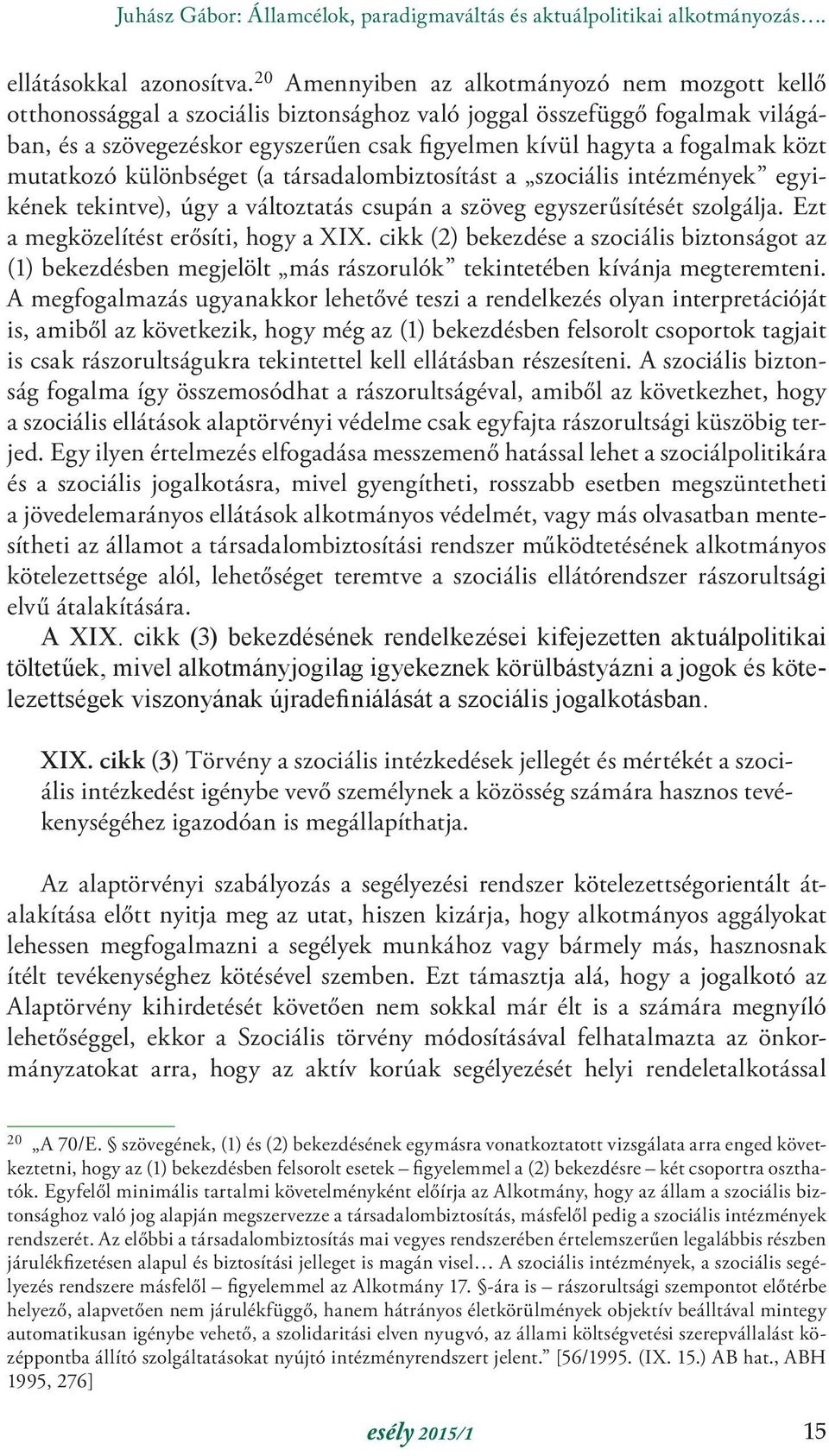 közt mutatkozó különbséget (a társadalombiztosítást a szociális intézmények egyikének tekintve), úgy a változtatás csupán a szöveg egyszerűsítését szolgálja. Ezt a megközelítést erősíti, hogy a XIX.