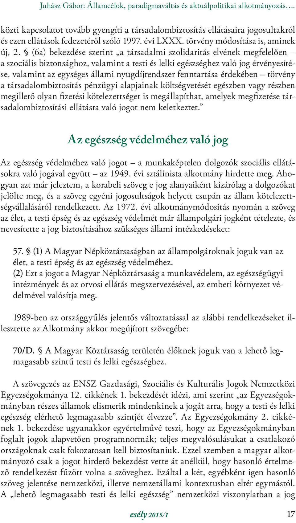 (6a) bekezdése szerint a társadalmi szolidaritás elvének megfelelően a szociális biztonsághoz, valamint a testi és lelki egészséghez való jog érvényesítése, valamint az egységes állami