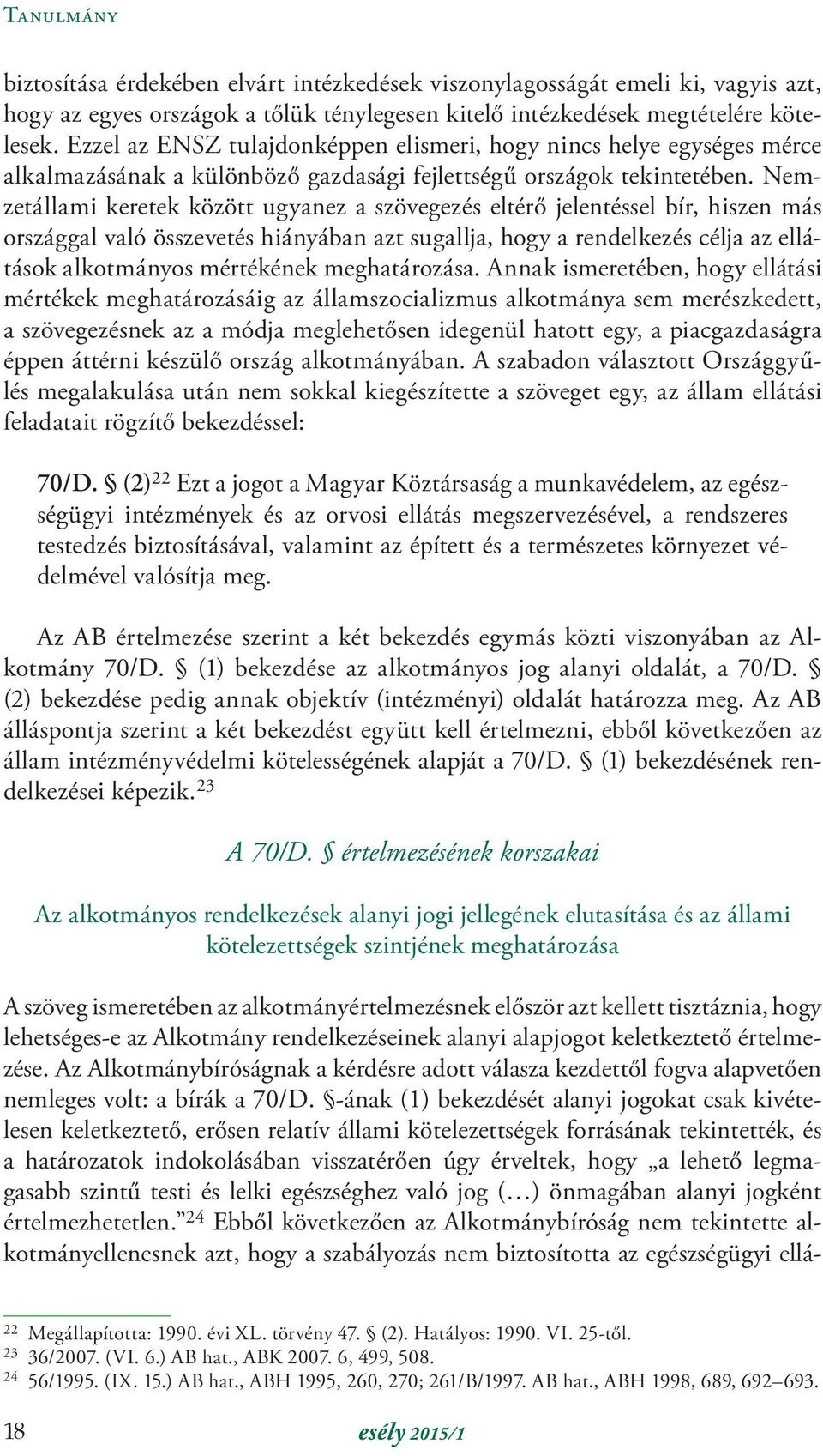 Nemzetállami keretek között ugyanez a szövegezés eltérő jelentéssel bír, hiszen más országgal való összevetés hiányában azt sugallja, hogy a rendelkezés célja az ellátások alkotmányos mértékének