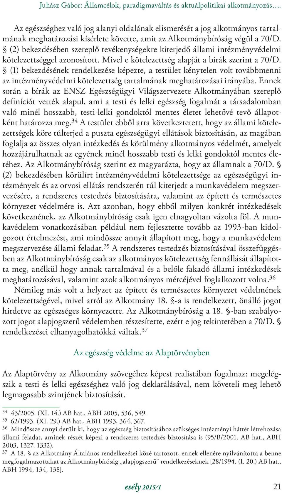 (2) bekezdésében szereplő tevékenységekre kiterjedő állami intézményvédelmi kötelezettséggel azonosított. Mivel e kötelezettség alapját a bírák szerint a 70/D.