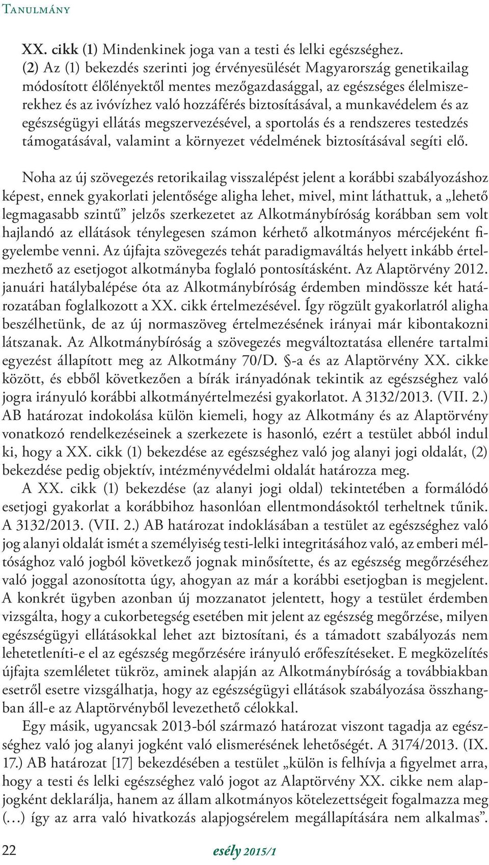 a munkavédelem és az egészségügyi ellátás megszervezésével, a sportolás és a rendszeres testedzés támogatásával, valamint a környezet védelmének biztosításával segíti elő.