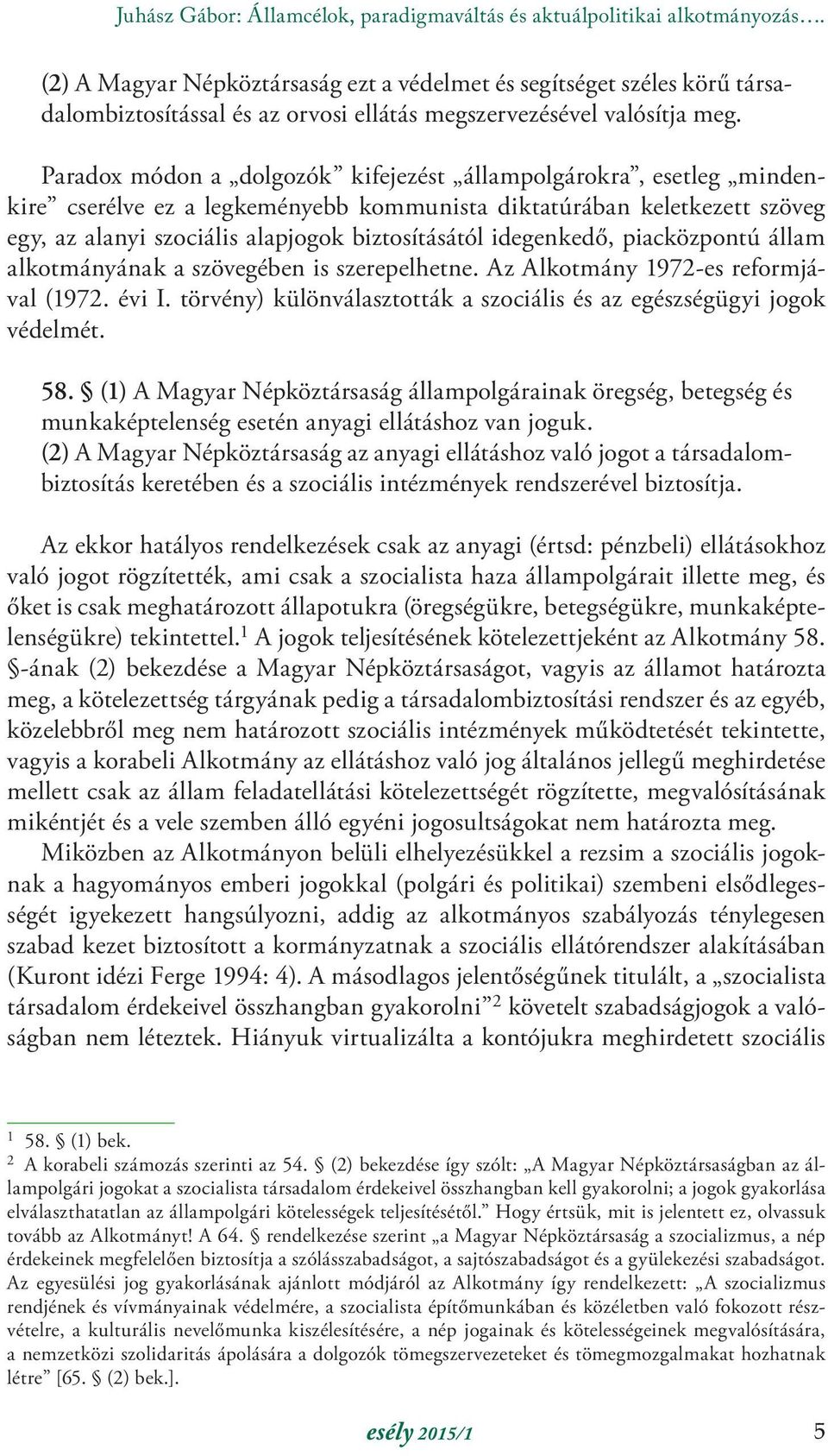 Paradox módon a dolgozók kifejezést állampolgárokra, esetleg mindenkire cserélve ez a legkeményebb kommunista diktatúrában keletkezett szöveg egy, az alanyi szociális alapjogok biztosításától