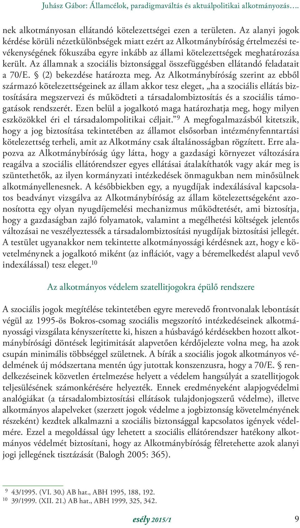 Az államnak a szociális biztonsággal összefüggésben ellátandó feladatait a 70/E. (2) bekezdése határozta meg.
