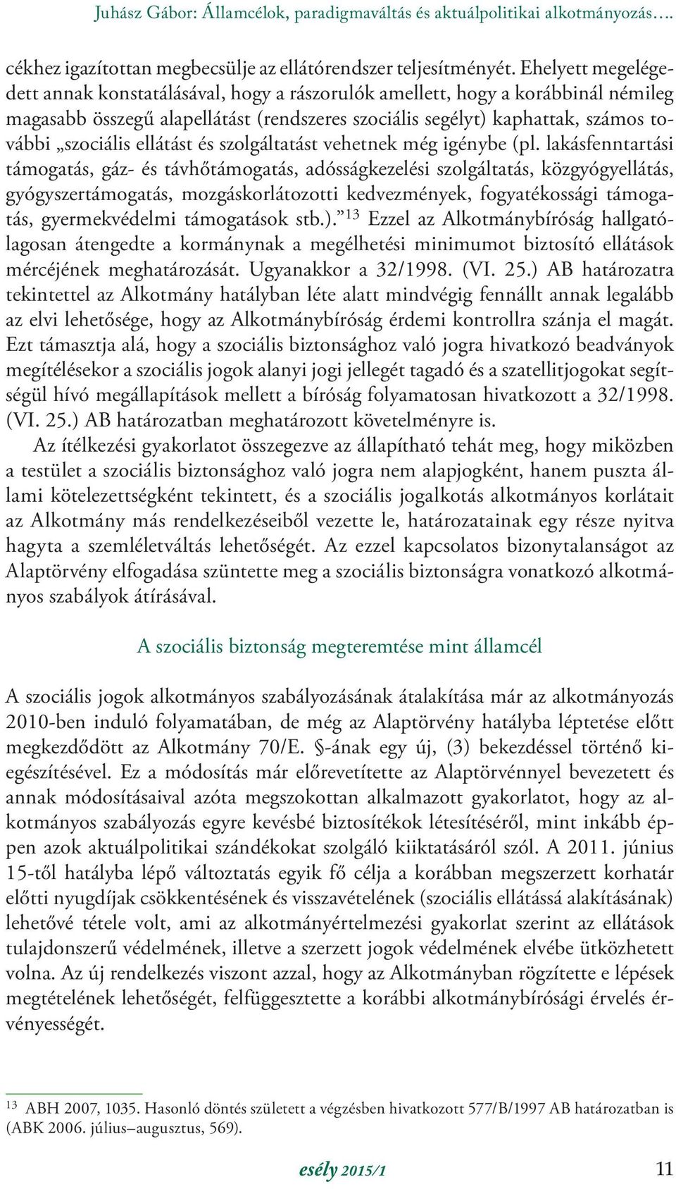 ellátást és szolgáltatást vehetnek még igénybe (pl.