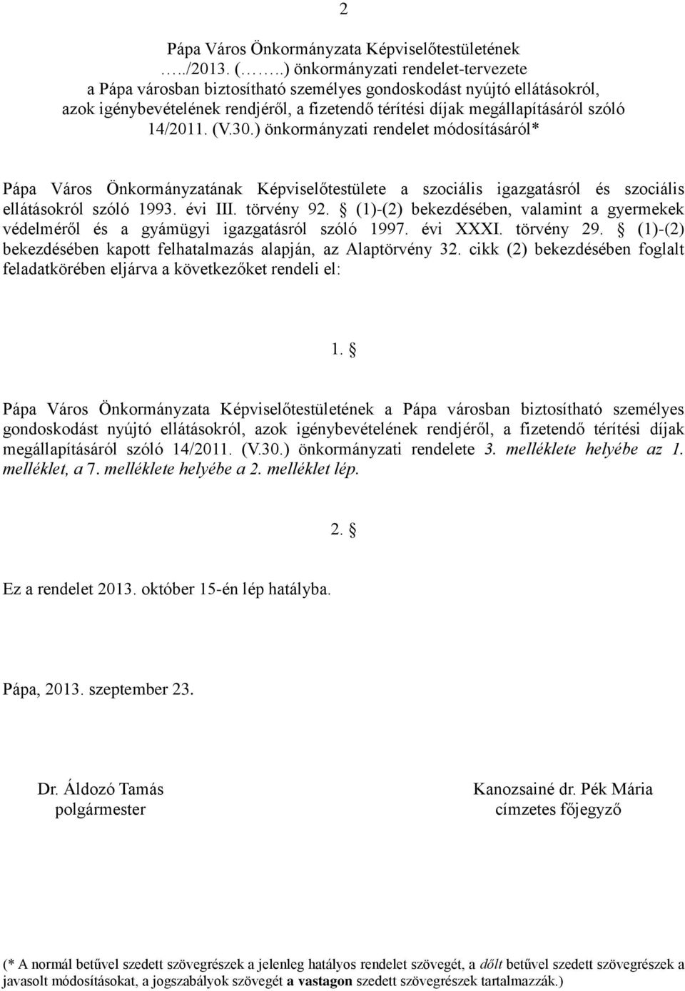 (V.30.) önkormányzati rendelet módosításáról* Pápa Város Önkormányzatának Képviselőtestülete a szociális igazgatásról és szociális ellátásokról szóló 1993. évi III. törvény 92.