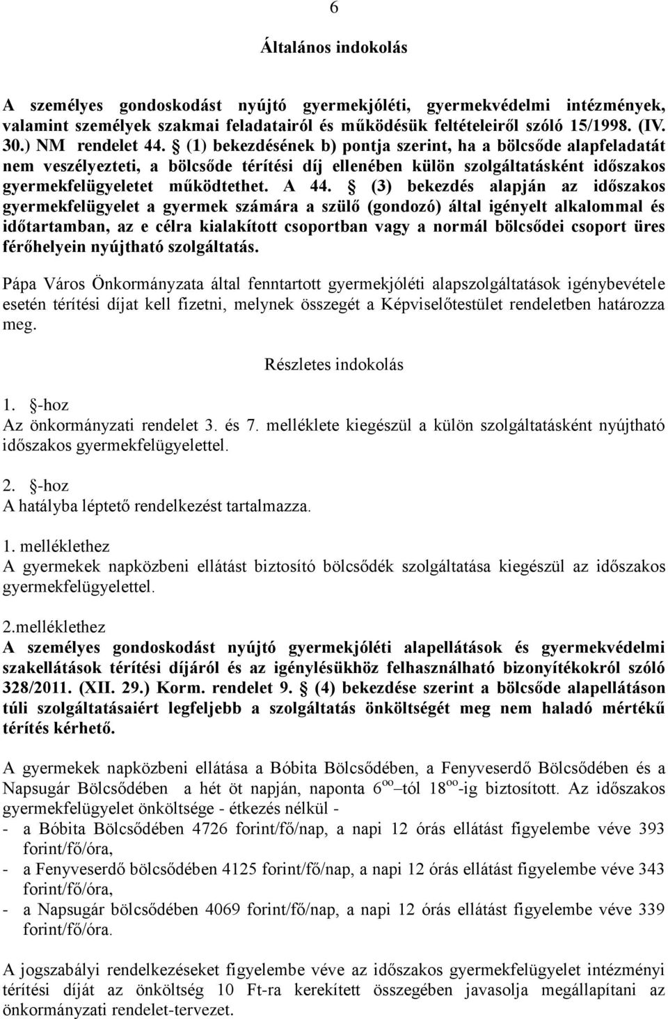 A 44. (3) bekezdés alapján az időszakos gyermekfelügyelet a gyermek számára a szülő (gondozó) által igényelt alkalommal és időtartamban, az e célra kialakított csoportban vagy a normál bölcsődei