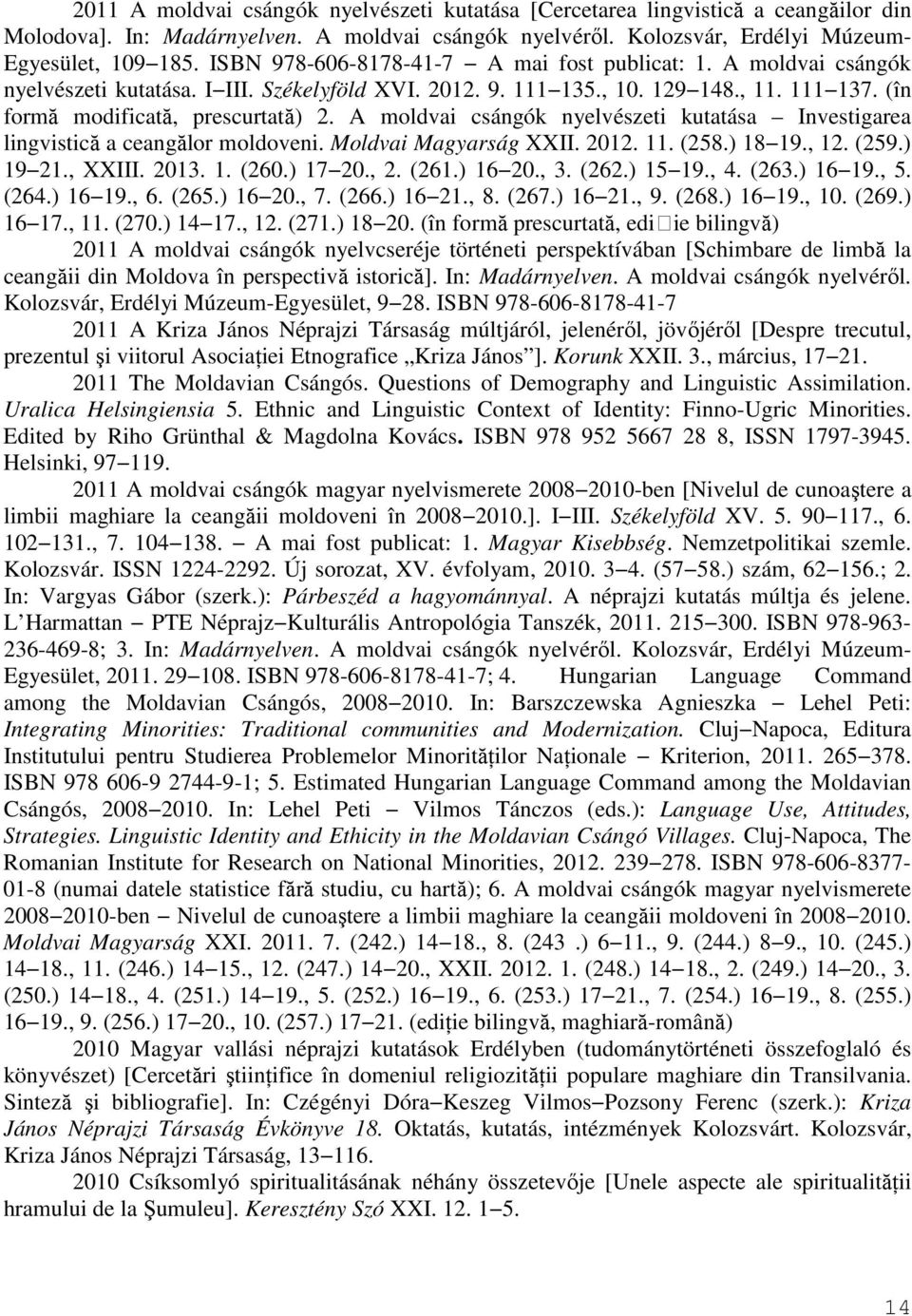 A moldvai csángók nyelvészeti kutatása Investigarea lingvistică a ceangălor moldoveni. Moldvai Magyarság XXII. 2012. 11. (258.) 18 19., 12. (259.) 19 21., XXIII. 2013. 1. (260.) 17 20., 2. (261.