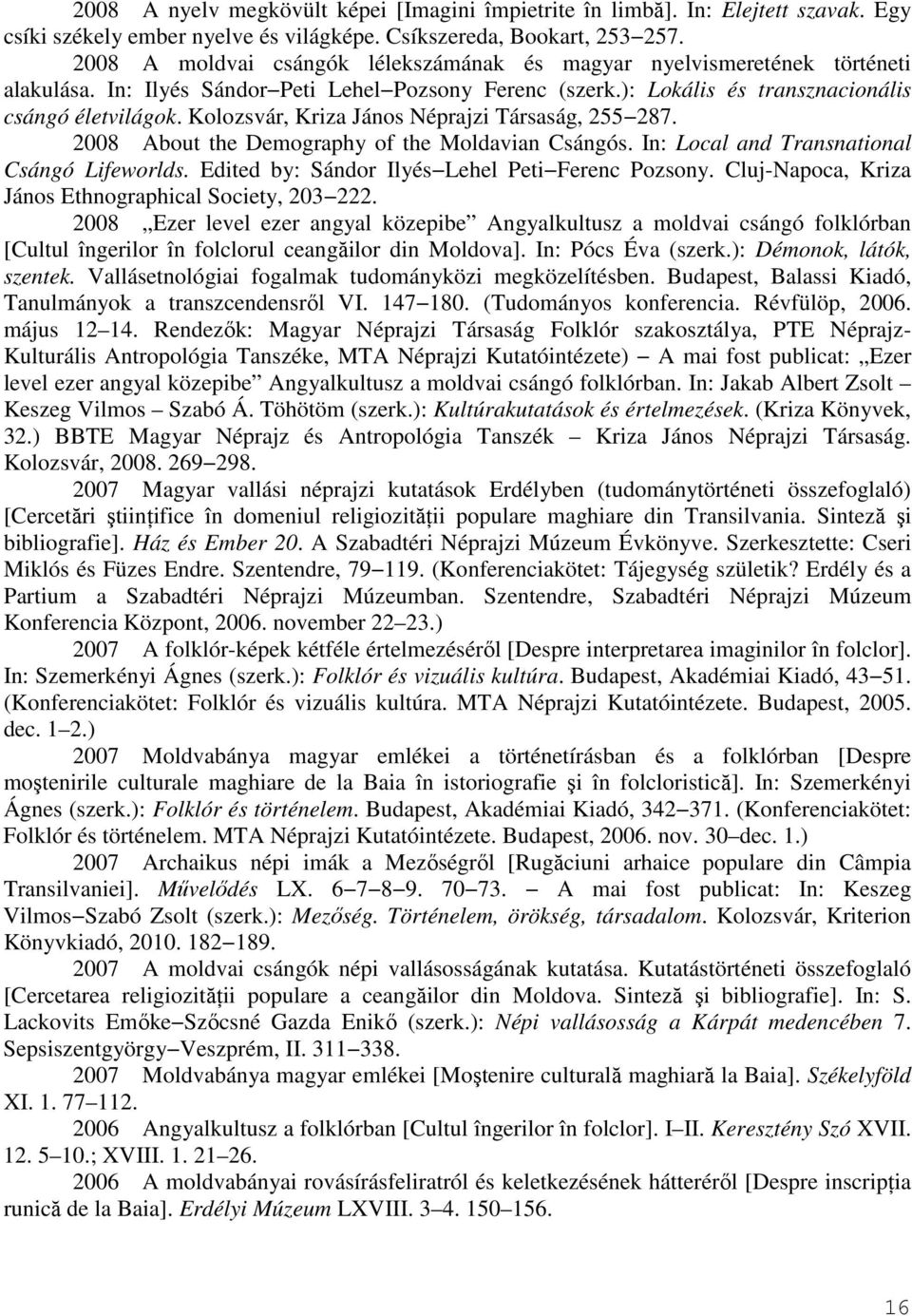 Kolozsvár, Kriza János Néprajzi Társaság, 255 287. 2008 About the Demography of the Moldavian Csángós. In: Local and Transnational Csángó Lifeworlds. Edited by: Sándor Ilyés Lehel Peti Ferenc Pozsony.