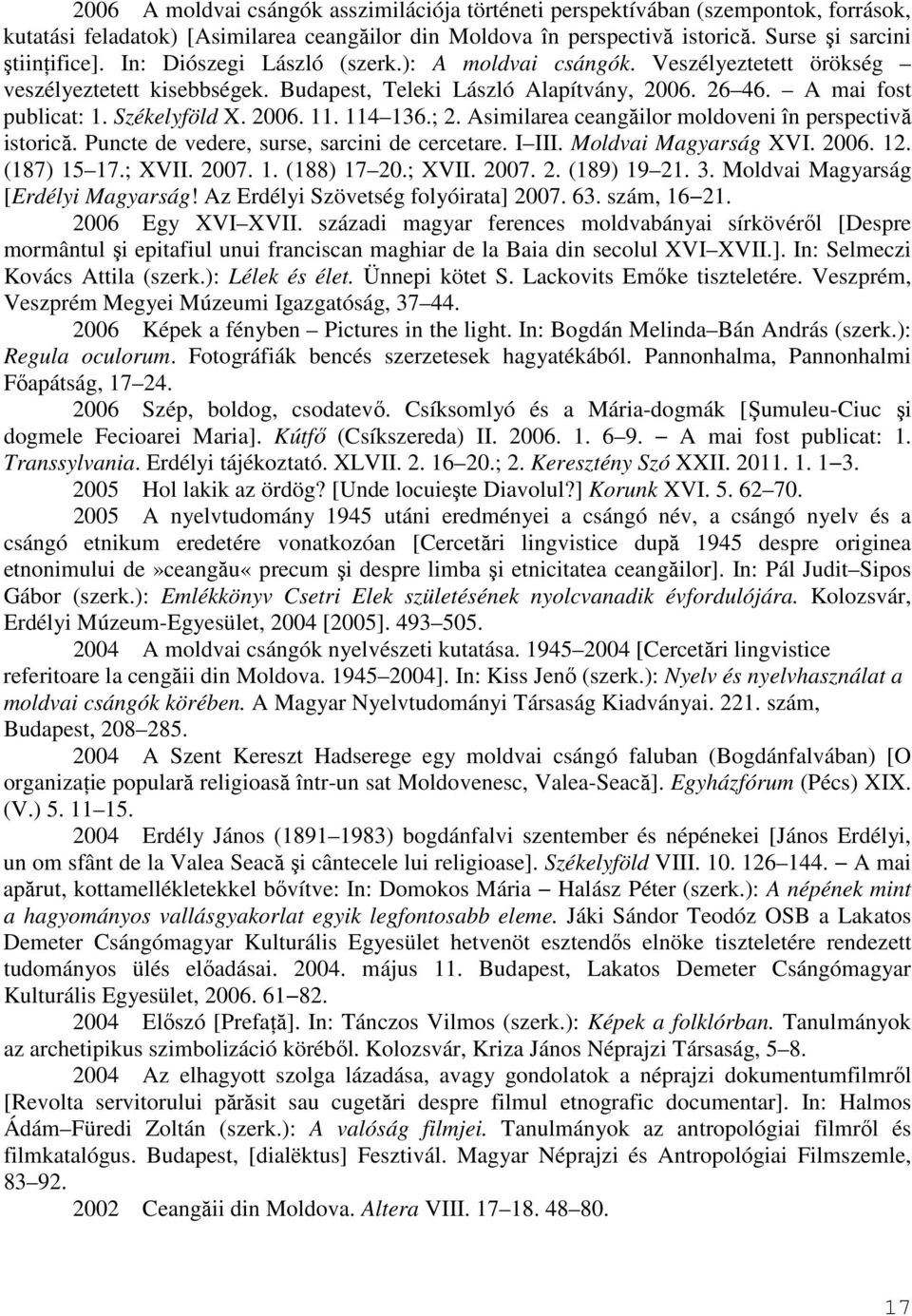 114 136.; 2. Asimilarea ceangăilor moldoveni în perspectivă istorică. Puncte de vedere, surse, sarcini de cercetare. I III. Moldvai Magyarság XVI. 2006. 12. (187) 15 17.; XVII. 2007. 1. (188) 17 20.