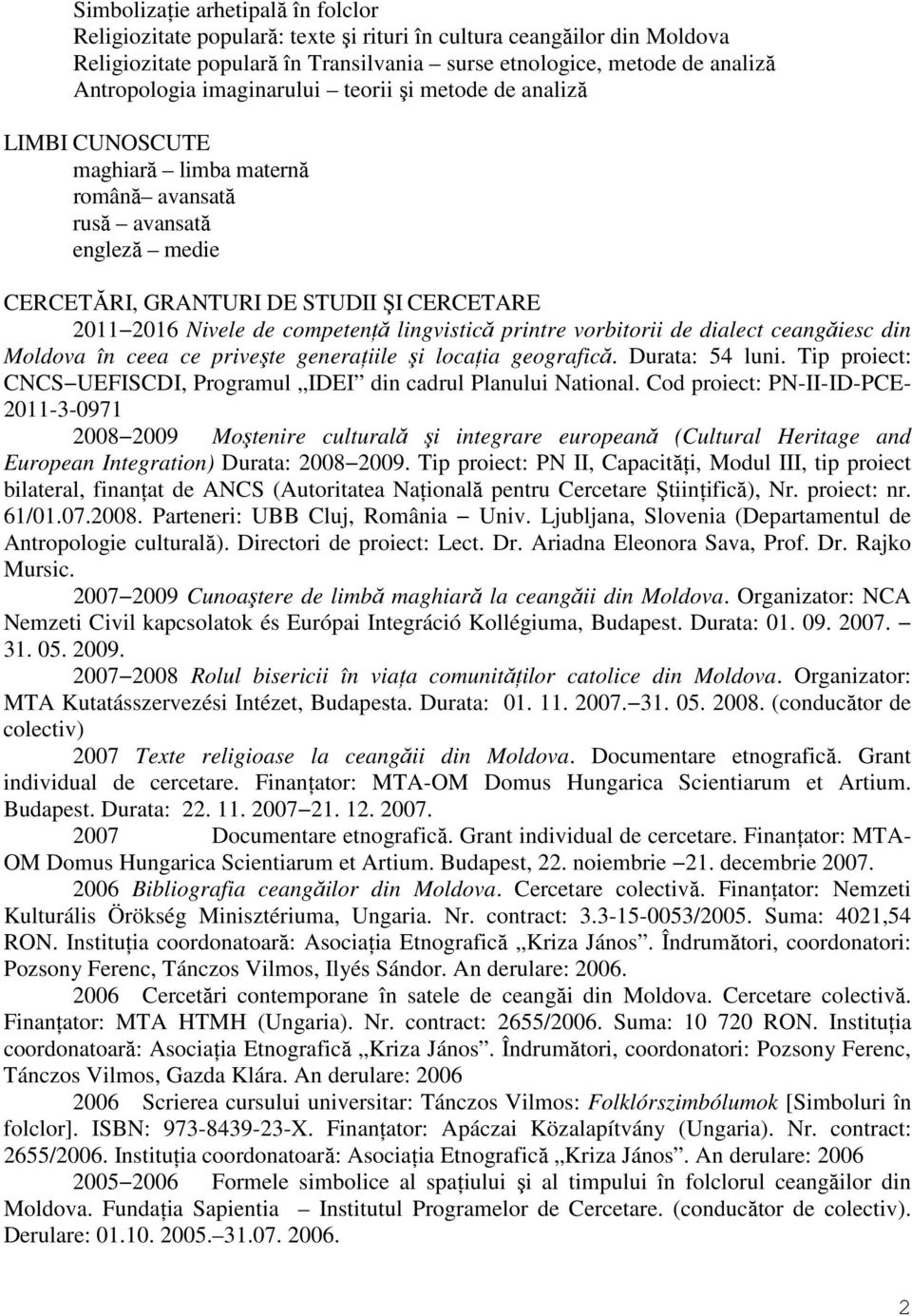 lingvistică printre vorbitorii de dialect ceangăiesc din Moldova în ceea ce priveşte generaţiile şi locaţia geografică. Durata: 54 luni.