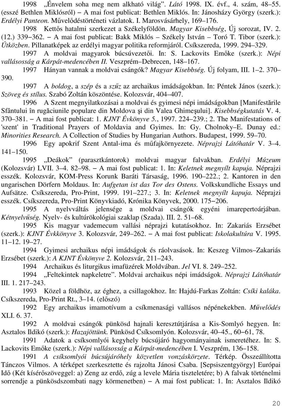 A mai fost publicat: Bakk Miklós Székely István Toró T. Tibor (szerk.): Útközben. Pillanatképek az erdélyi magyar politika reformjáról. Csíkszereda, 1999. 294 329.