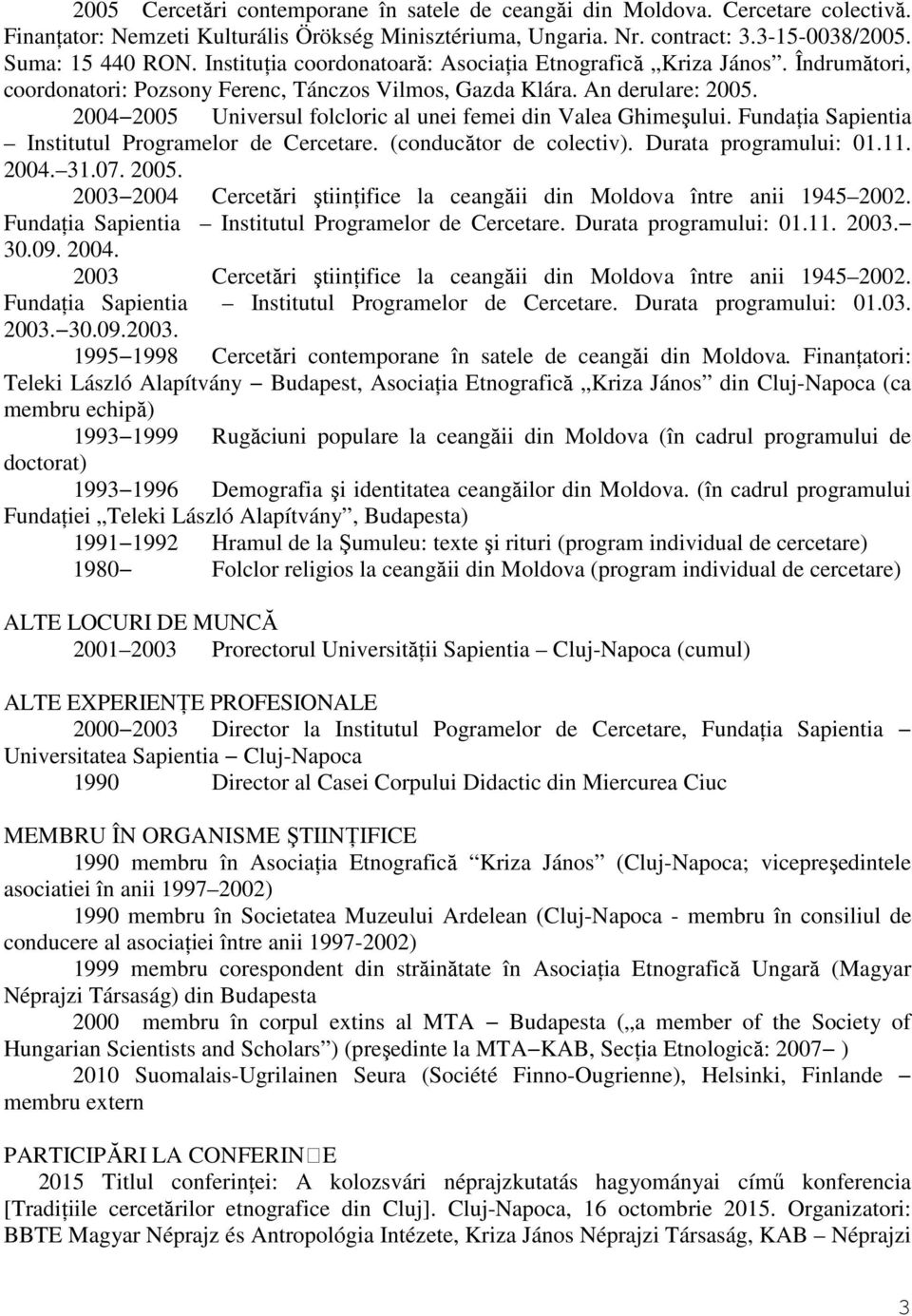 2004 2005 Universul folcloric al unei femei din Valea Ghimeşului. Fundaţia Sapientia Institutul Programelor de Cercetare. (conducător de colectiv). Durata programului: 01.11. 2004. 31.07. 2005. 2003 2004 Cercetări ştiinţifice la ceangăii din Moldova între anii 1945 2002.