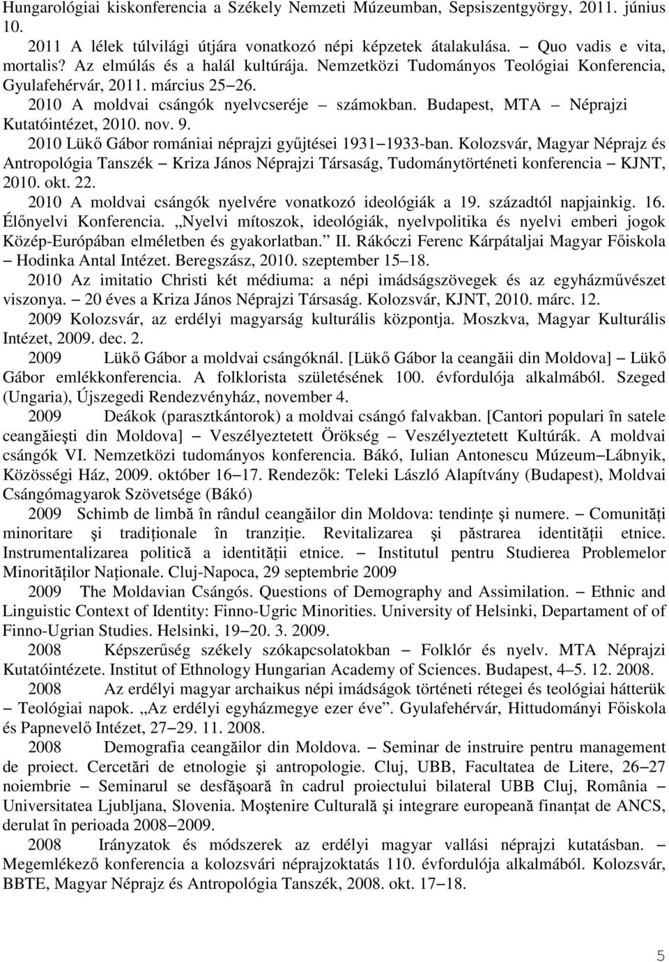 Budapest, MTA Néprajzi Kutatóintézet, 2010. nov. 9. 2010 Lükő Gábor romániai néprajzi gyűjtései 1931 1933-ban.