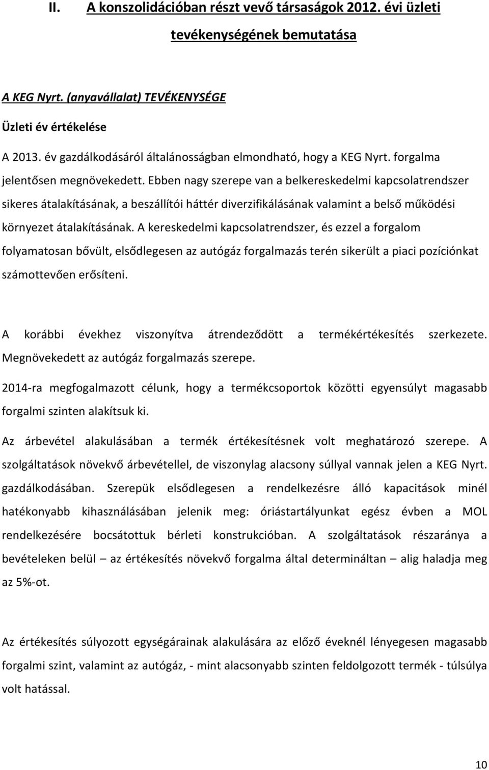 Ebben nagy szerepe van a belkereskedelmi kapcsolatrendszer sikeres átalakításának, a beszállítói háttér diverzifikálásának valamint a belső működési környezet átalakításának.