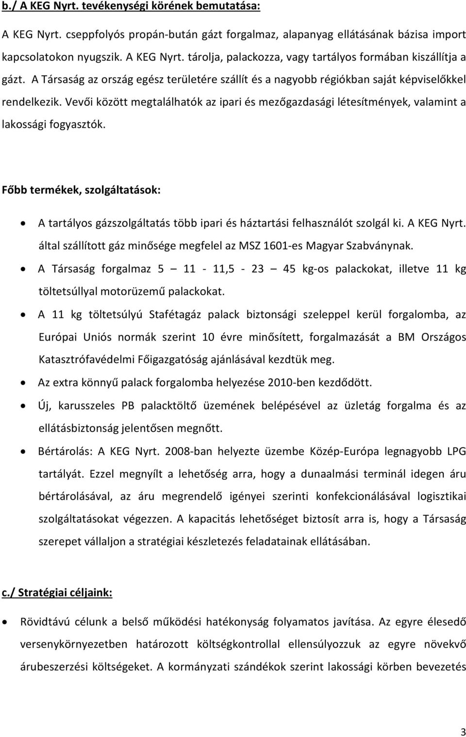 Vevői között megtalálhatók az ipari és mezőgazdasági létesítmények, valamint a lakossági fogyasztók.