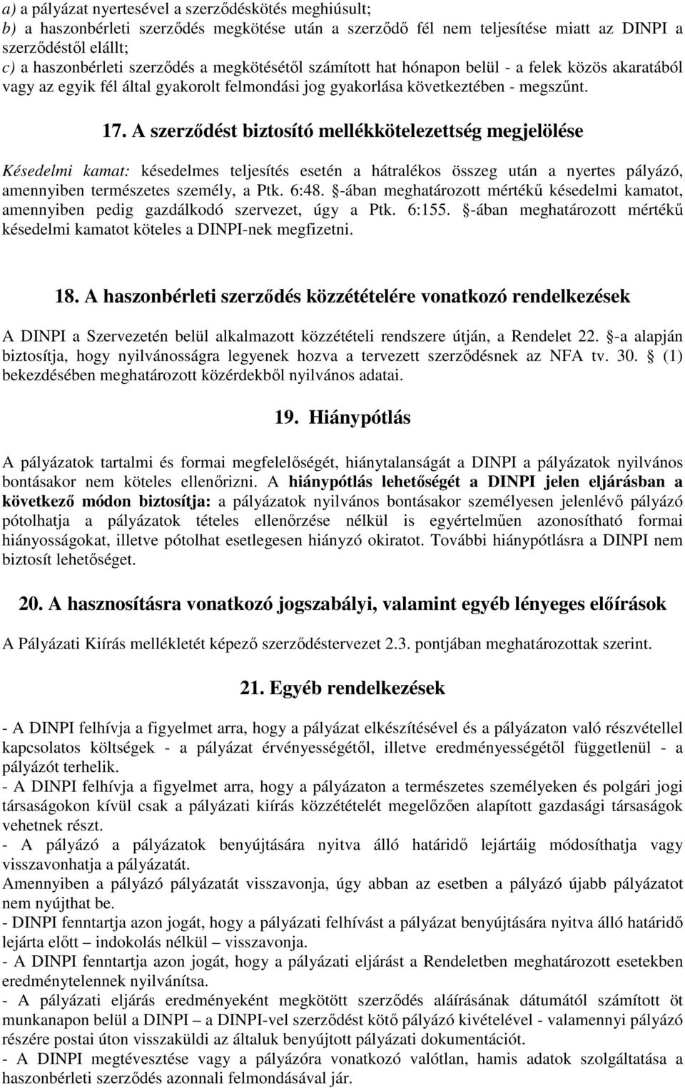 A szerződést biztosító mellékkötelezettség megjelölése Késedelmi kamat: késedelmes teljesítés esetén a hátralékos összeg után a nyertes pályázó, amennyiben természetes személy, a Ptk. 6:48.
